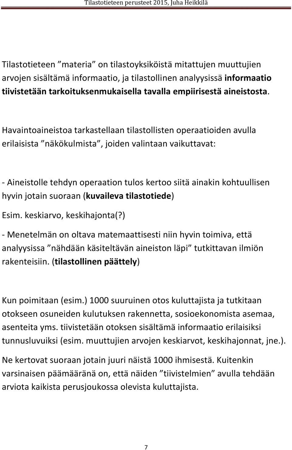 Havaintoaineistoa tarkastellaan tilastollisten operaatioiden avulla erilaisista näkökulmista, joiden valintaan vaikuttavat: - Aineistolle tehdyn operaation tulos kertoo siitä ainakin kohtuullisen