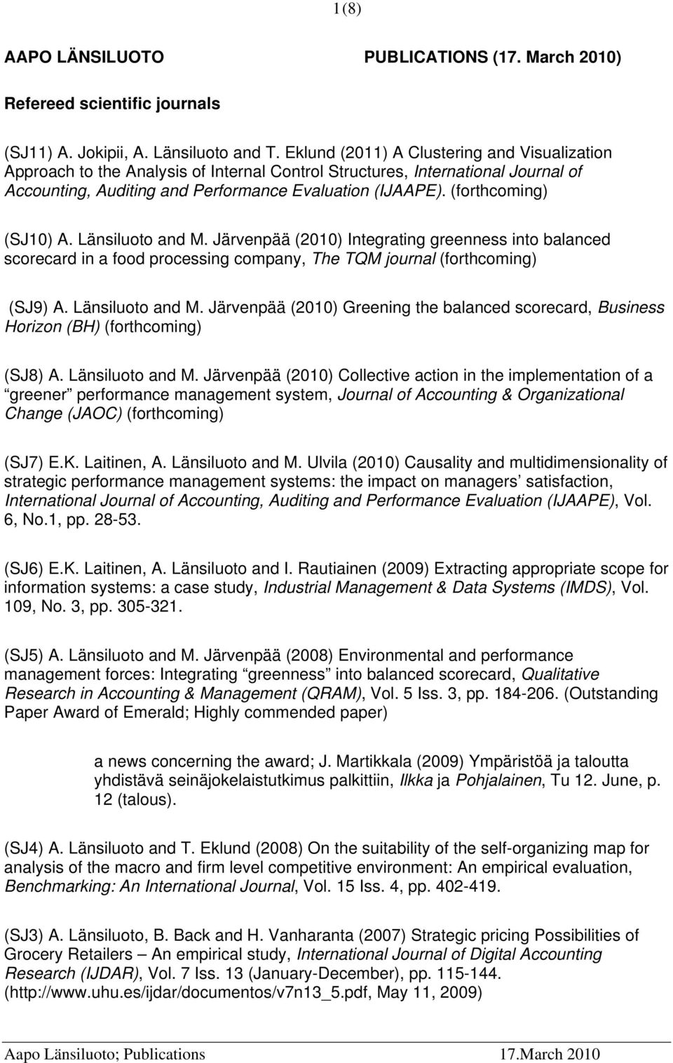 (forthcoming) (SJ10) A. Länsiluoto and M. Järvenpää (2010) Integrating greenness into balanced scorecard in a food processing company, The TQM journal (forthcoming) (SJ9) A. Länsiluoto and M. Järvenpää (2010) Greening the balanced scorecard, Business Horizon (BH) (forthcoming) (SJ8) A.