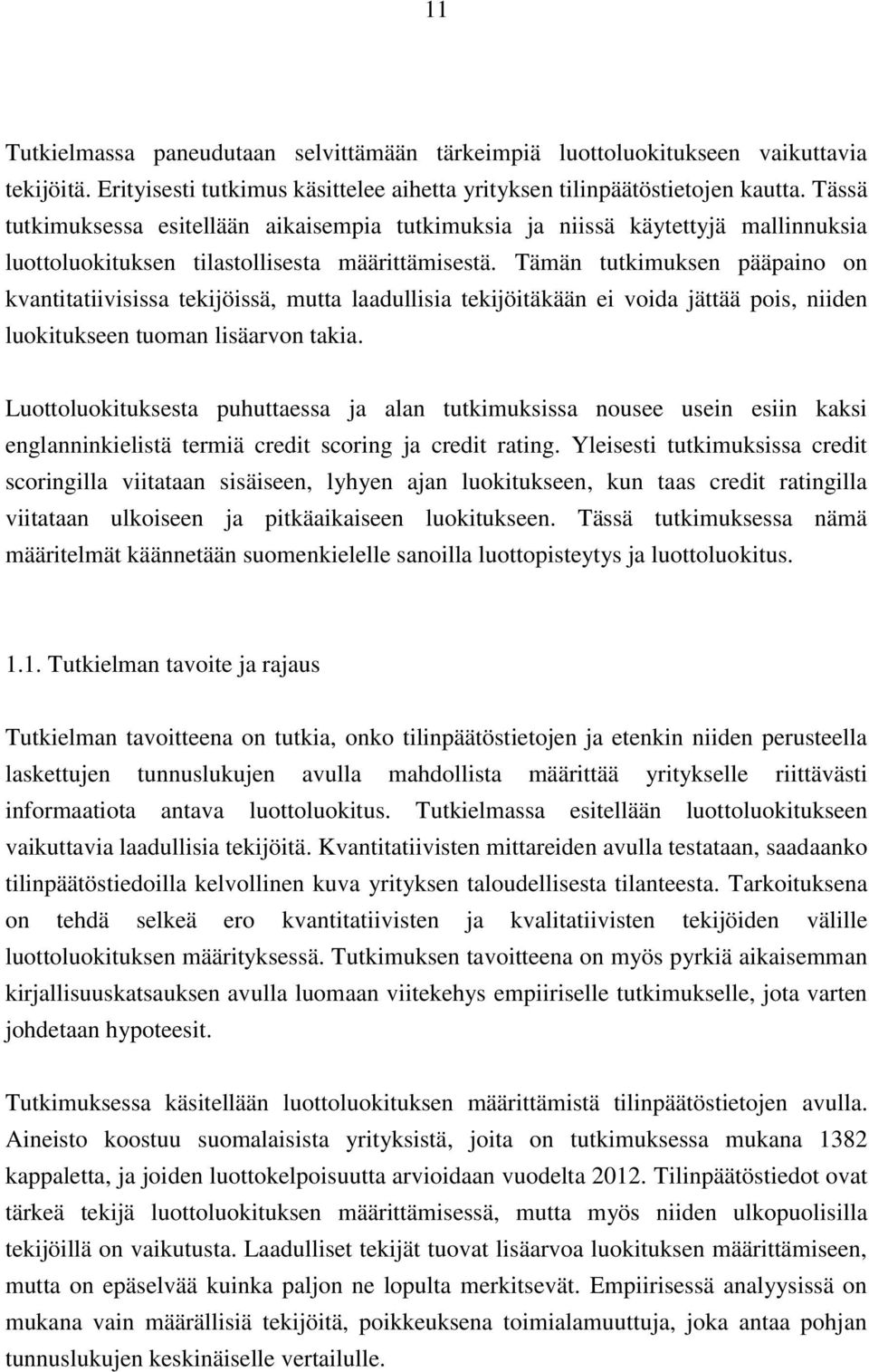 Tämän tutkimuksen pääpaino on kvantitatiivisissa tekijöissä, mutta laadullisia tekijöitäkään ei voida jättää pois, niiden luokitukseen tuoman lisäarvon takia.