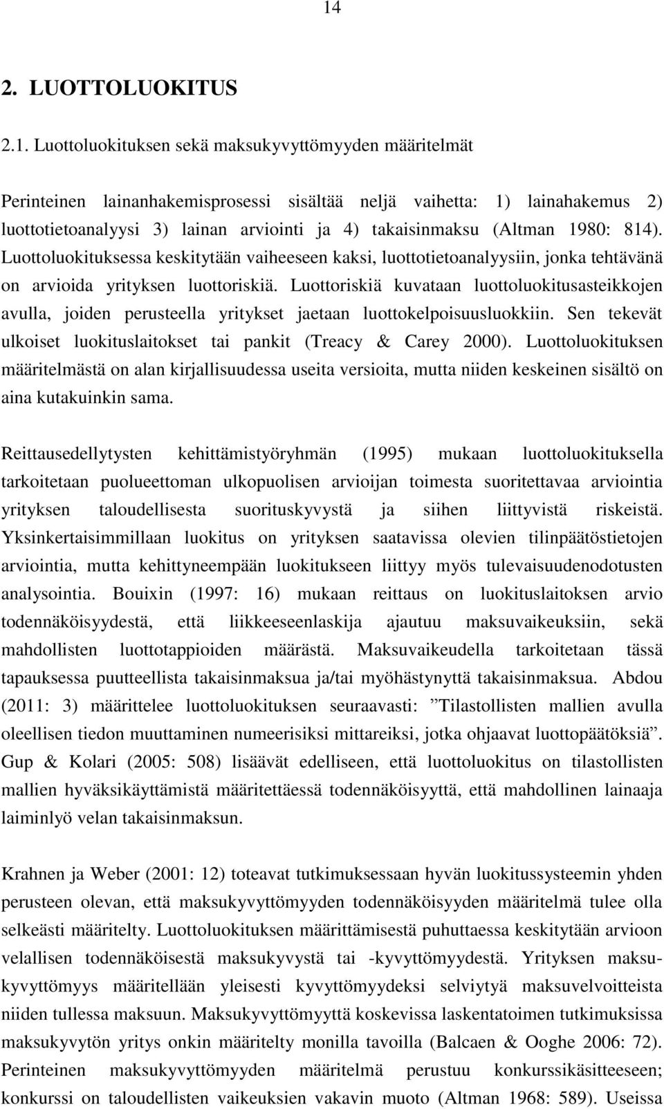 Luottoriskiä kuvataan luottoluokitusasteikkojen avulla, joiden perusteella yritykset jaetaan luottokelpoisuusluokkiin. Sen tekevät ulkoiset luokituslaitokset tai pankit (Treacy & Carey 2000).