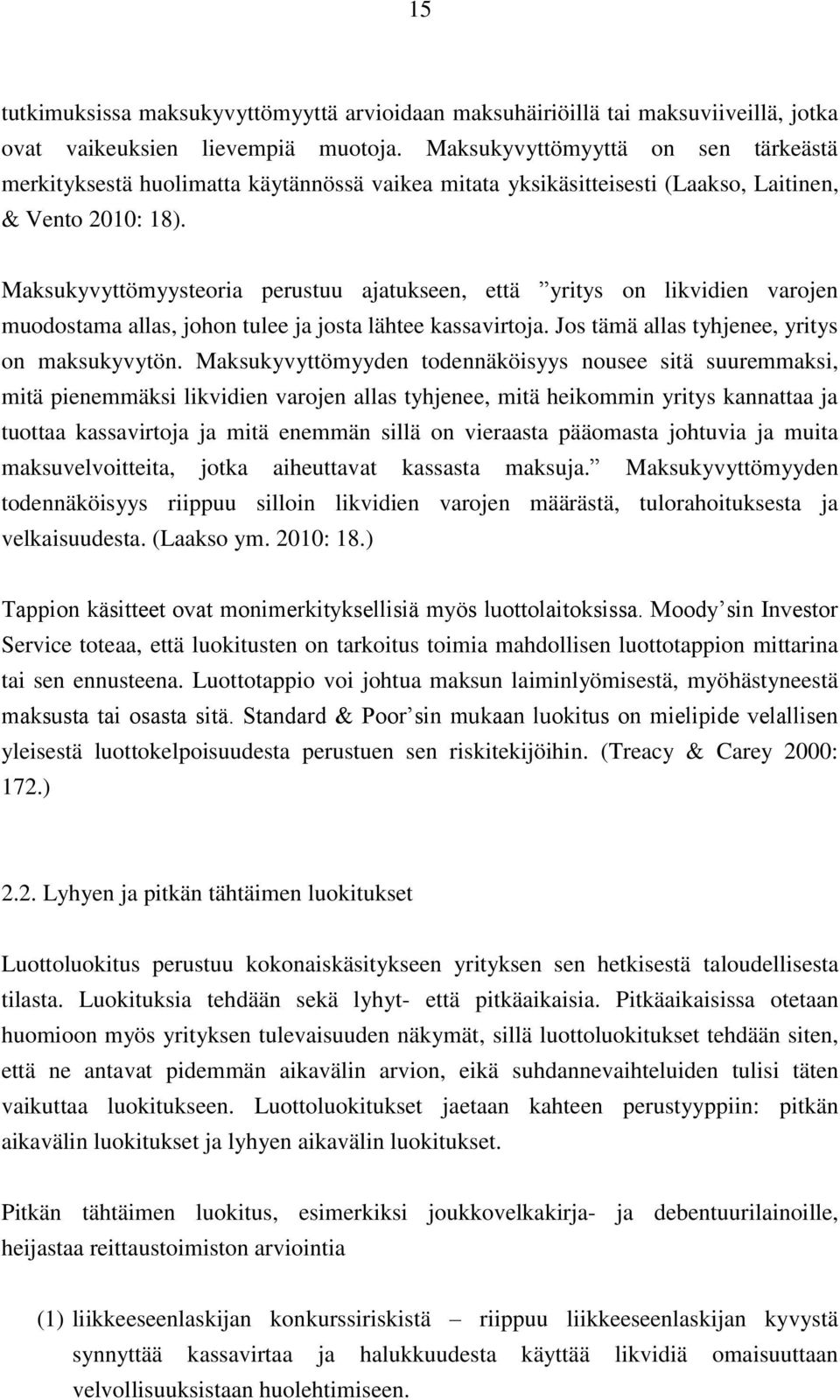 Maksukyvyttömyysteoria perustuu ajatukseen, että yritys on likvidien varojen muodostama allas, johon tulee ja josta lähtee kassavirtoja. Jos tämä allas tyhjenee, yritys on maksukyvytön.