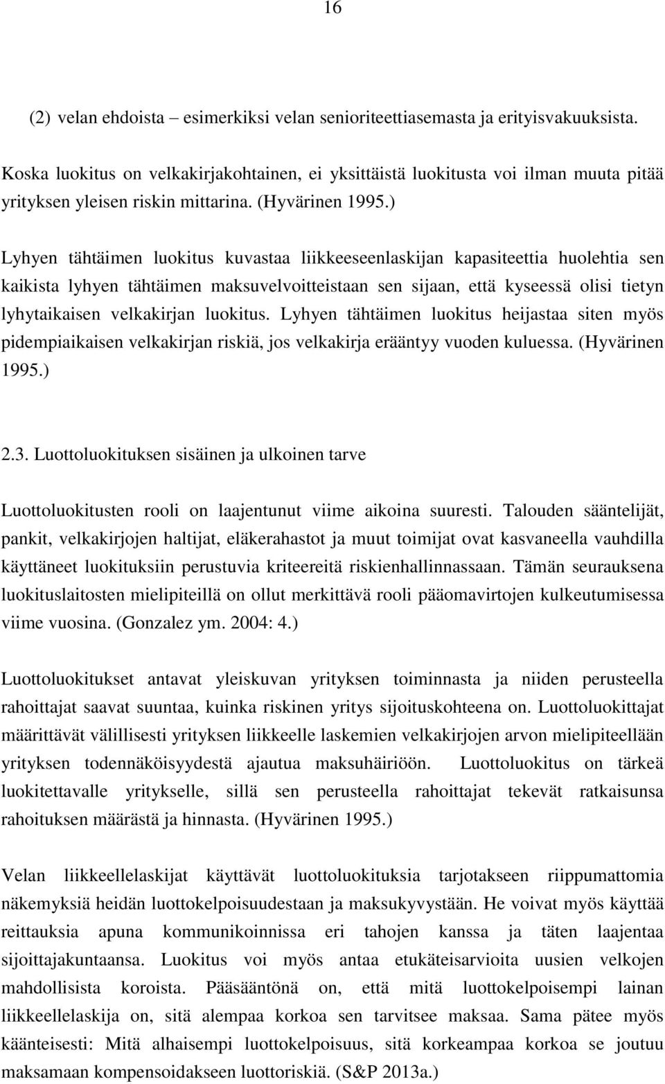 ) Lyhyen tähtäimen luokitus kuvastaa liikkeeseenlaskijan kapasiteettia huolehtia sen kaikista lyhyen tähtäimen maksuvelvoitteistaan sen sijaan, että kyseessä olisi tietyn lyhytaikaisen velkakirjan