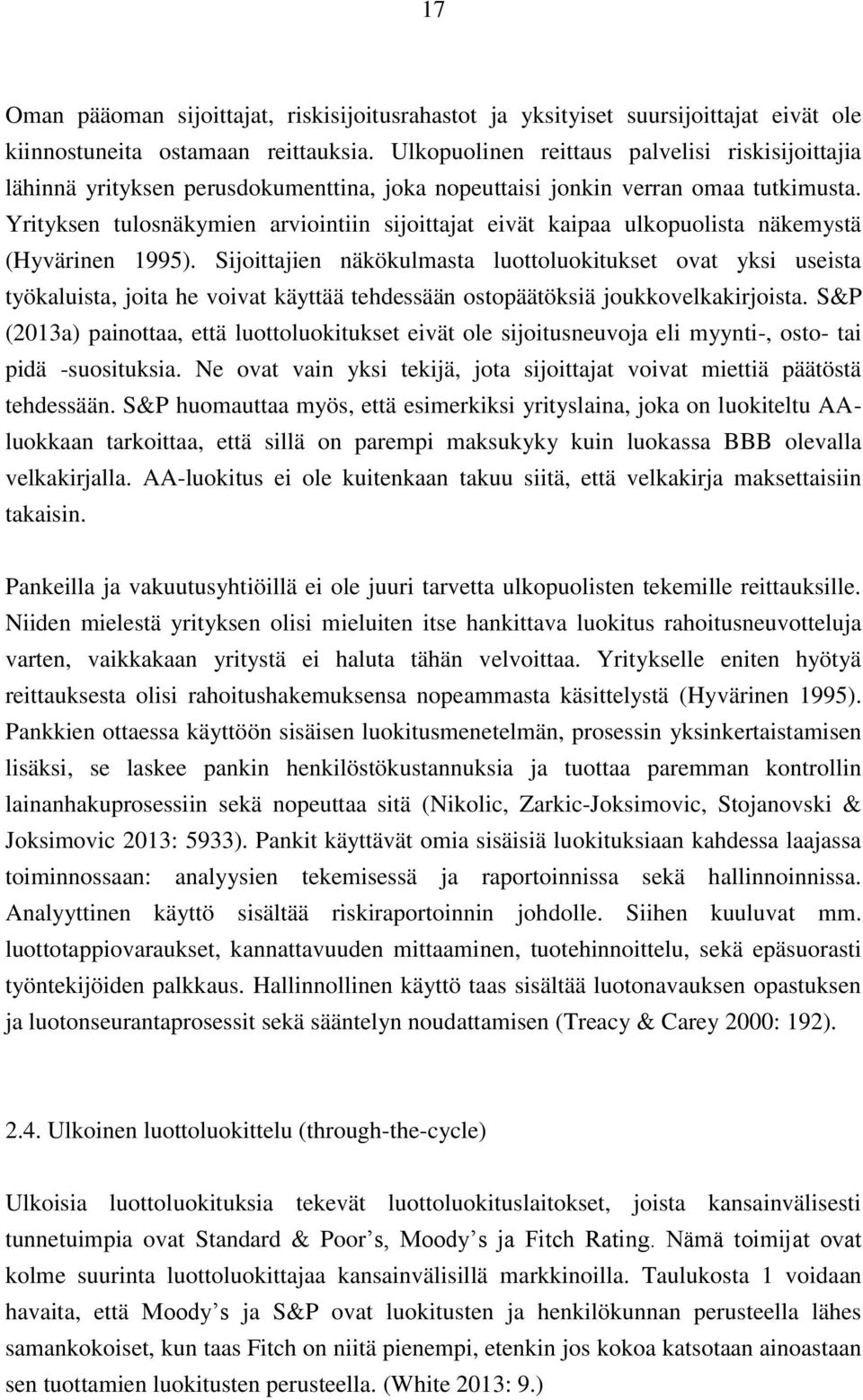 Yrityksen tulosnäkymien arviointiin sijoittajat eivät kaipaa ulkopuolista näkemystä (Hyvärinen 1995).