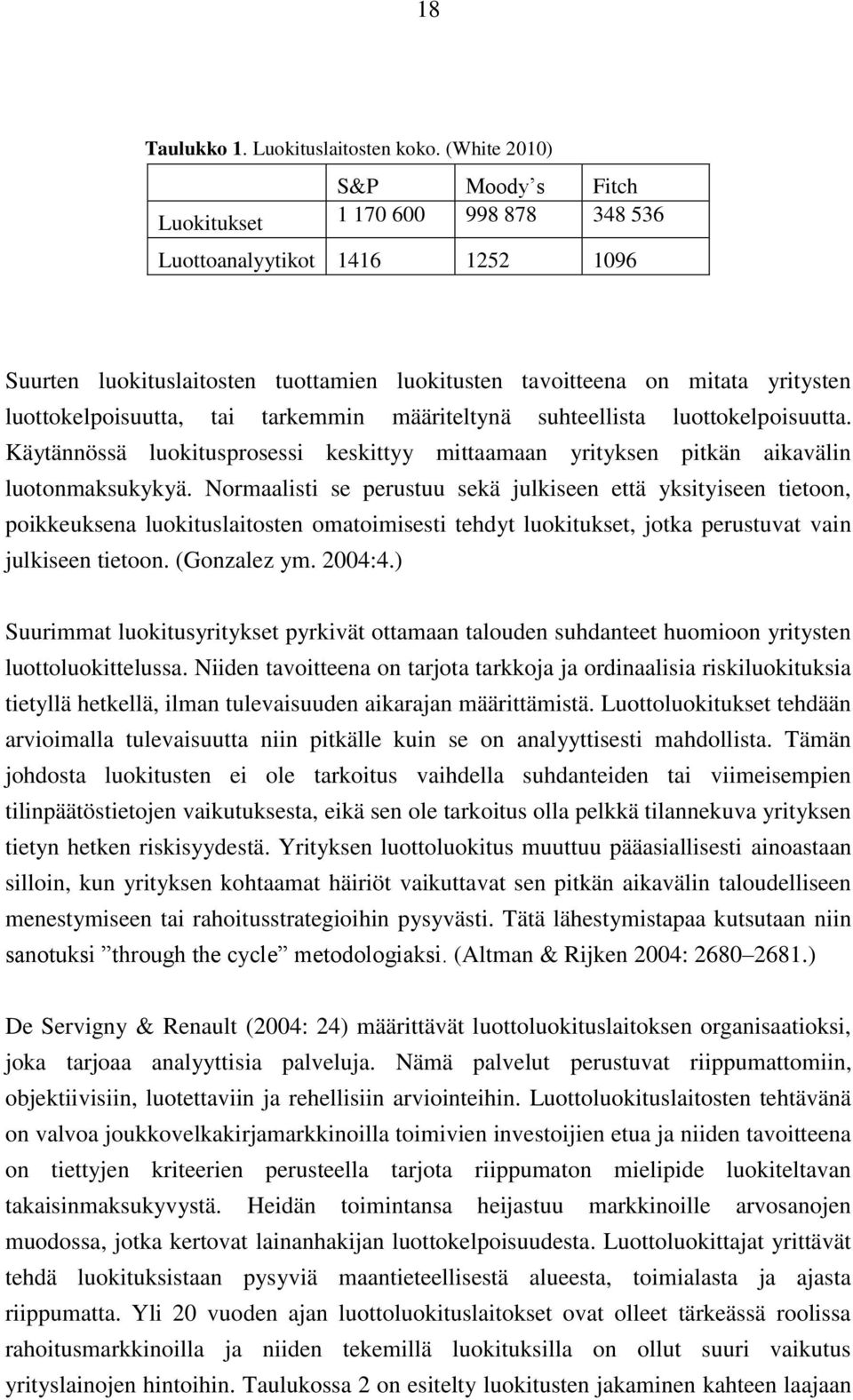 luottokelpoisuutta, tai tarkemmin määriteltynä suhteellista luottokelpoisuutta. Käytännössä luokitusprosessi keskittyy mittaamaan yrityksen pitkän aikavälin luotonmaksukykyä.