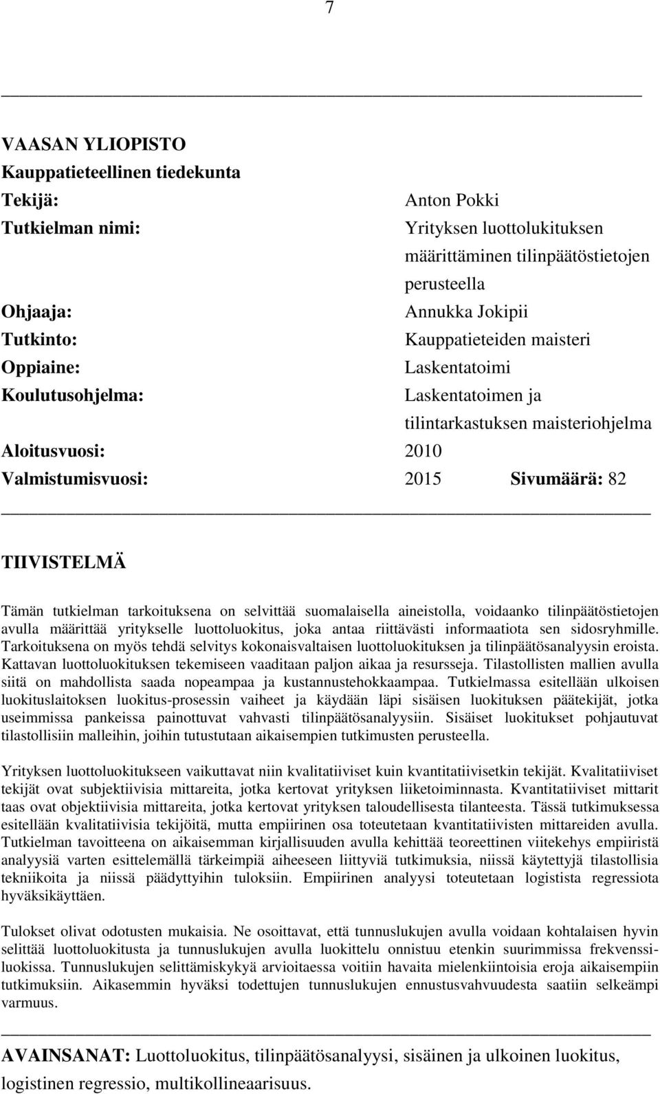 tutkielman tarkoituksena on selvittää suomalaisella aineistolla, voidaanko tilinpäätöstietojen avulla määrittää yritykselle luottoluokitus, joka antaa riittävästi informaatiota sen sidosryhmille.