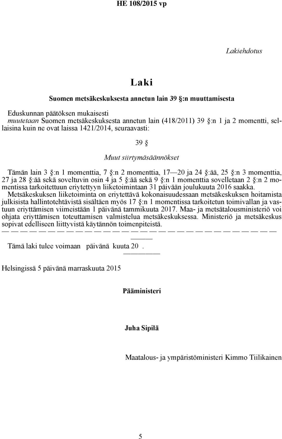 sekä 9 :n 1 momenttia sovelletaan 2 :n 2 momentissa tarkoitettuun eriytettyyn liiketoimintaan 31 päivään joulukuuta 2016 saakka.