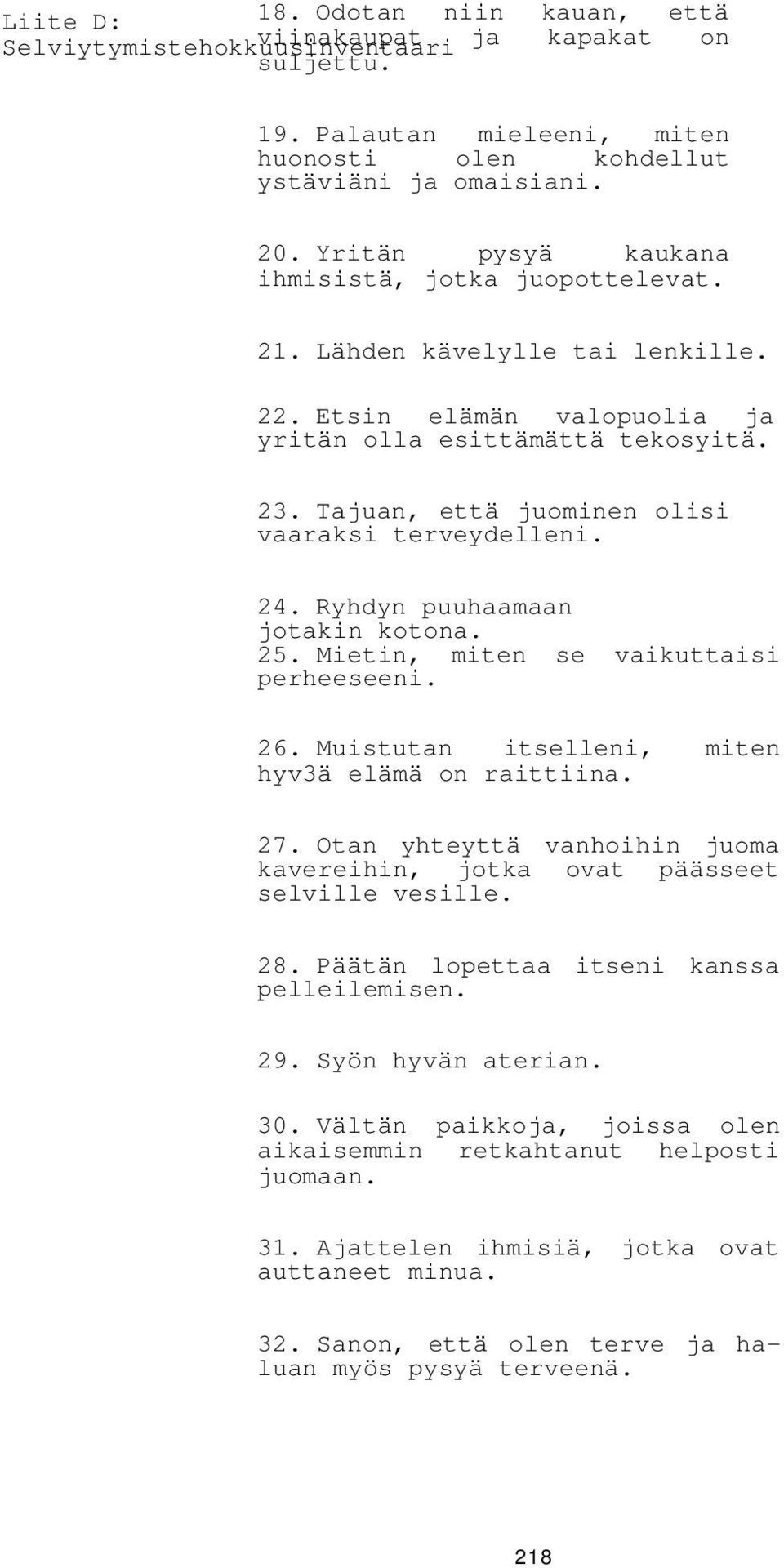 Tajuan, että juominen olisi vaaraksi terveydelleni. 24. Ryhdyn puuhaamaan jotakin kotona. 25. Mietin, miten se vaikuttaisi perheeseeni. 26. Muistutan itselleni, miten hyv3ä elämä on raittiina. 27.