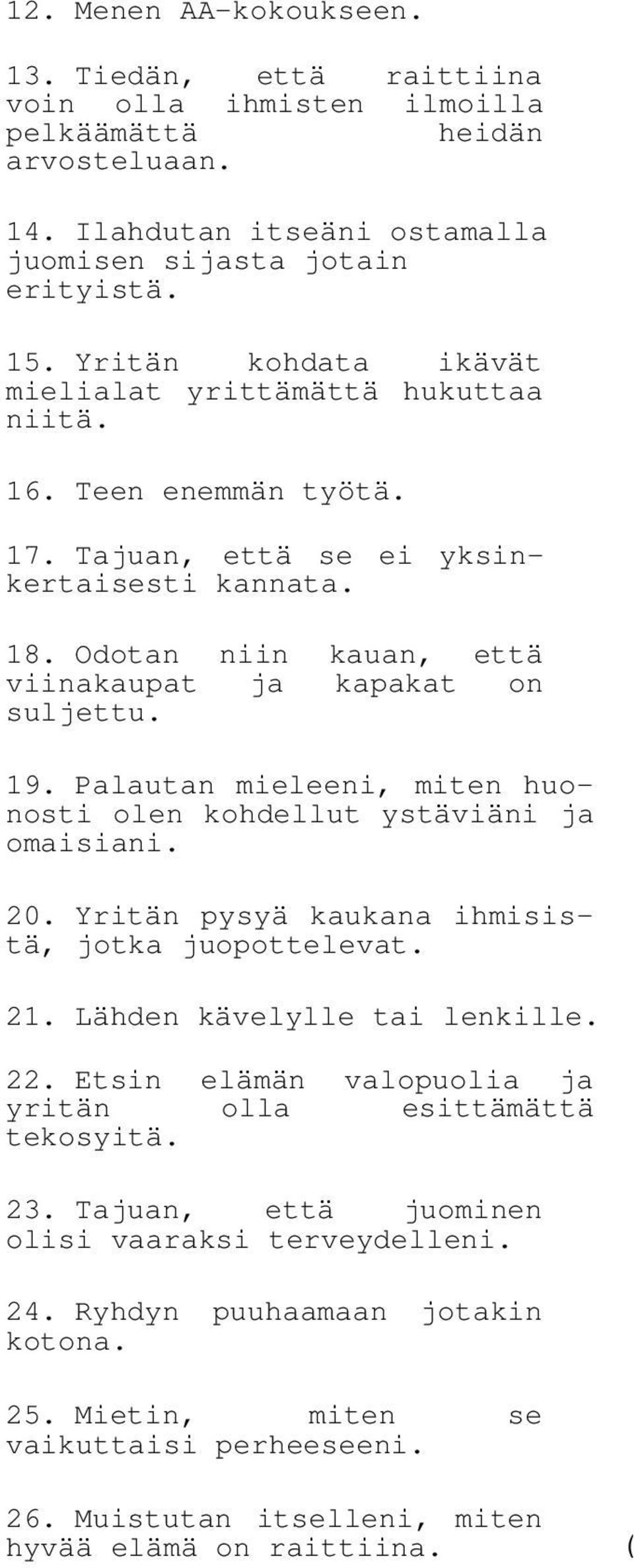 Palautan mieleeni, miten huonosti olen kohdellut ystäviäni ja omaisiani. 20. Yritän pysyä kaukana ihmisistä, jotka juopottelevat. 21. Lähden kävelylle tai lenkille. 22.