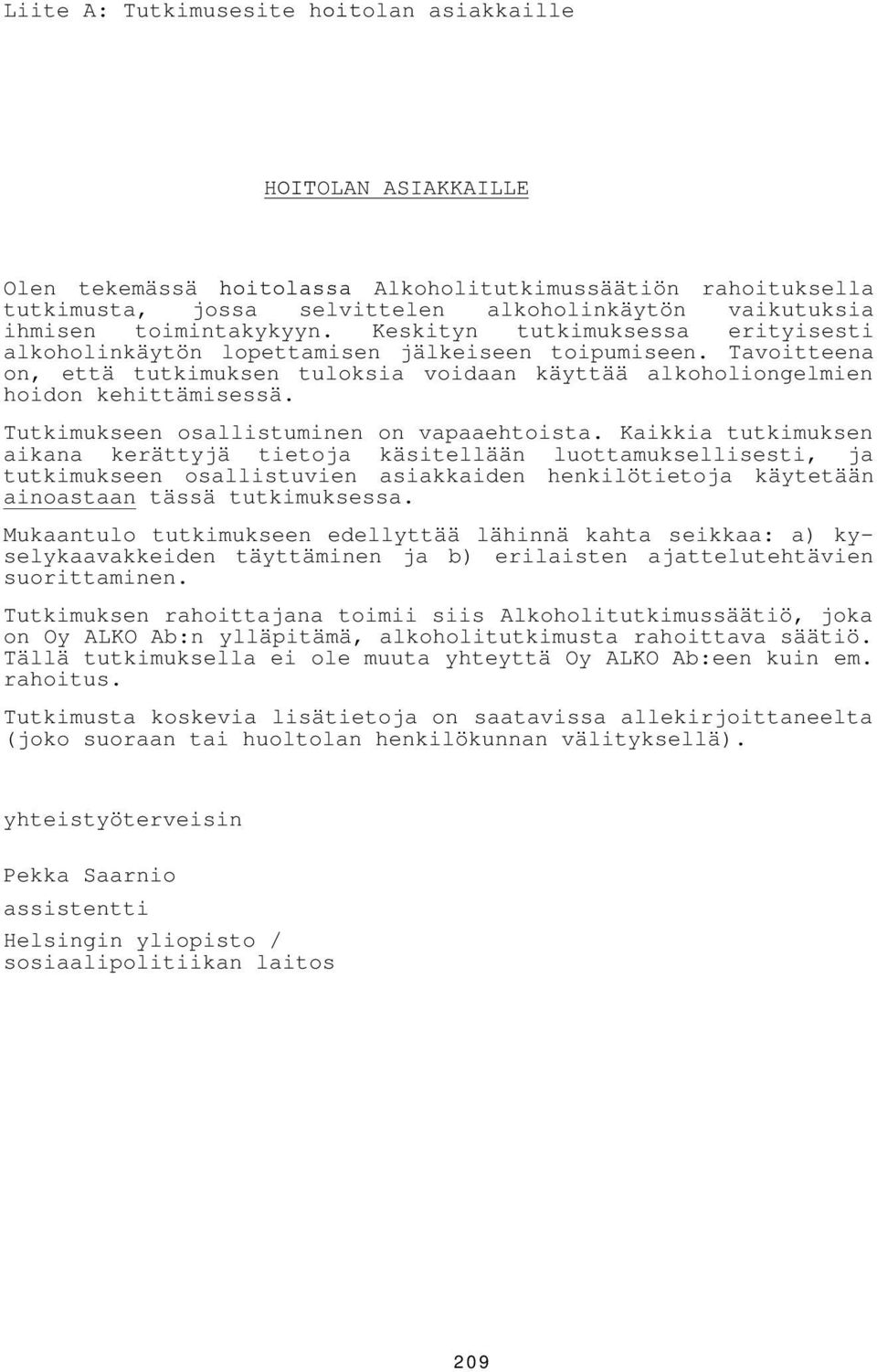 Tavoitteena on, että tutkimuksen tuloksia voidaan käyttää alkoholiongelmien hoidon kehittämisessä. Tutkimukseen osallistuminen on vapaaehtoista.