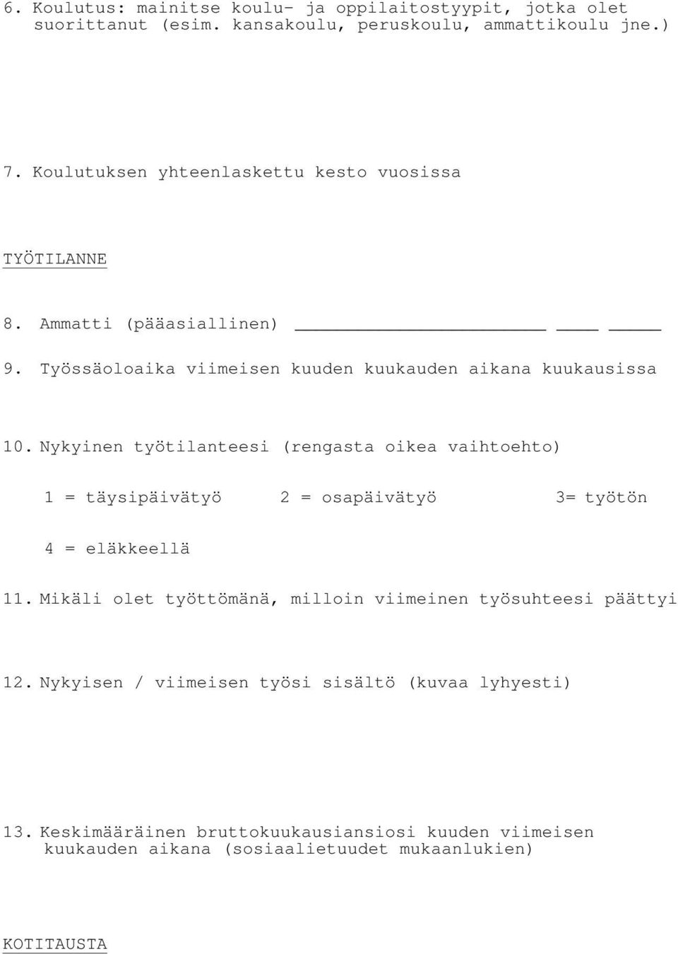 Nykyinen työtilanteesi (rengasta oikea vaihtoehto) 1 = täysipäivätyö 2 = osapäivätyö 3= työtön 4 = eläkkeellä 11.