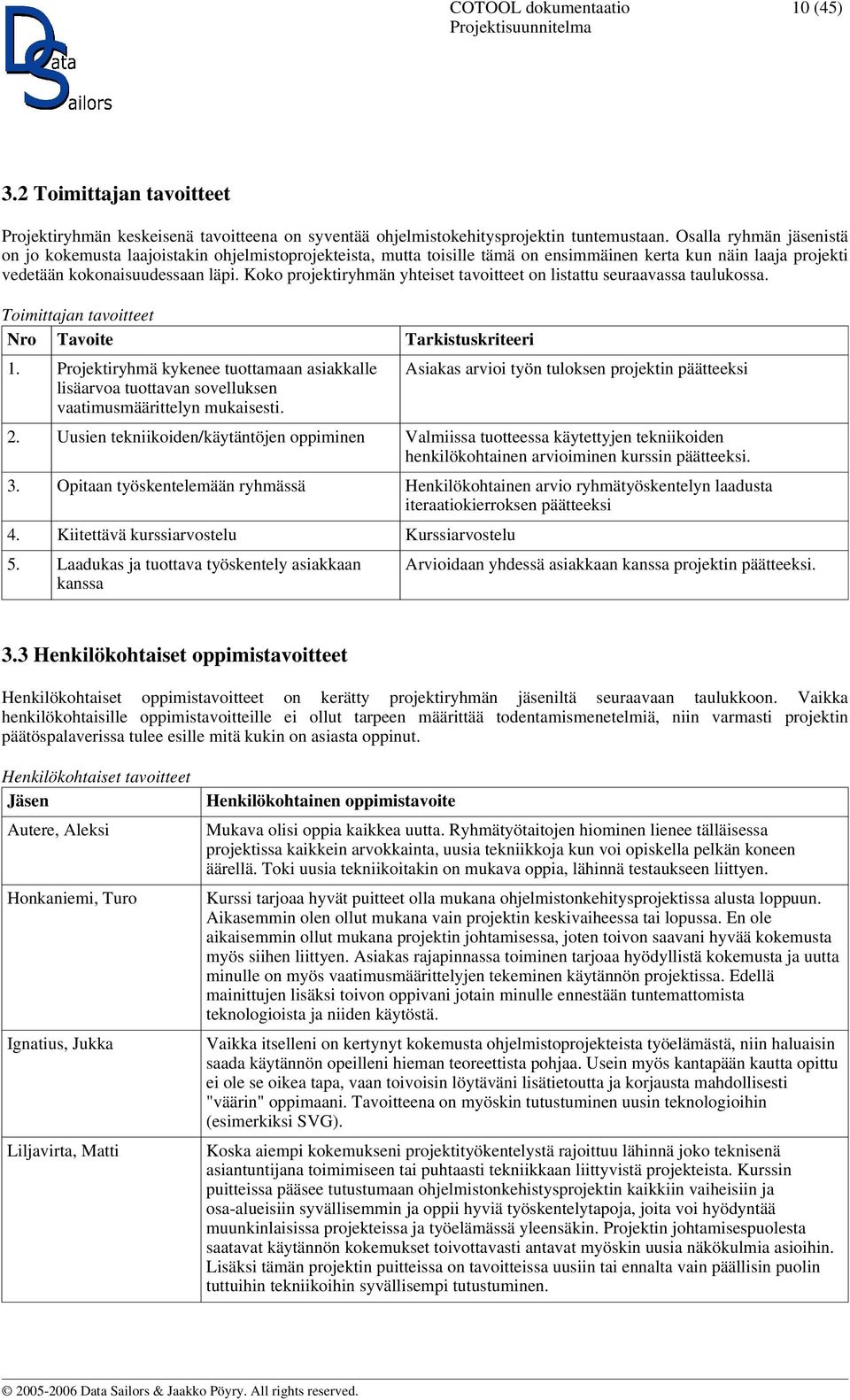 Koko projektiryhmän yhteiset tavoitteet on listattu seuraavassa taulukossa. Toimittajan tavoitteet Nro Tavoite Tarkistuskriteeri 1.