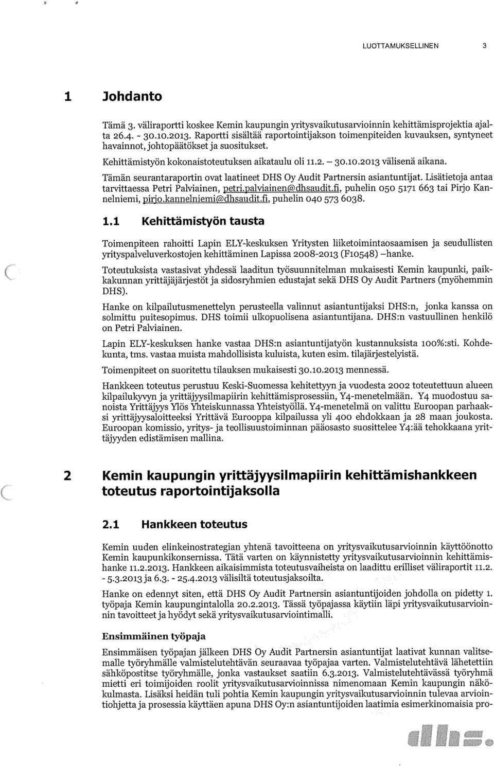 Tämän seurantaraportin ovat laatineet DHS y Audit Partnersin asiantuntijat. Lisätietoja antaa tarvittaessa Petri Palviainen, petri.~a1viainen~)dhsaudit.