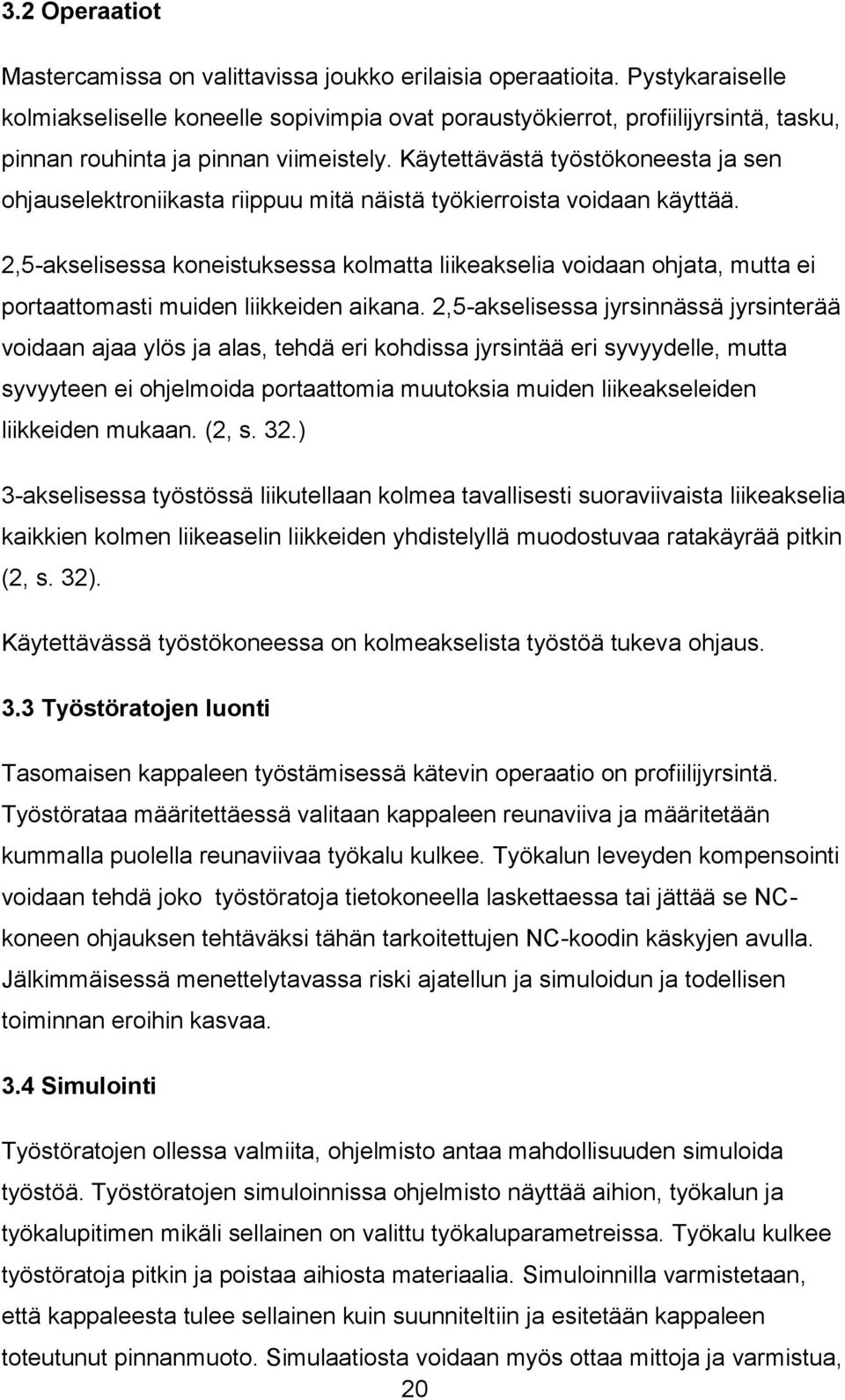 Käytettävästä työstökoneesta ja sen ohjauselektroniikasta riippuu mitä näistä työkierroista voidaan käyttää.