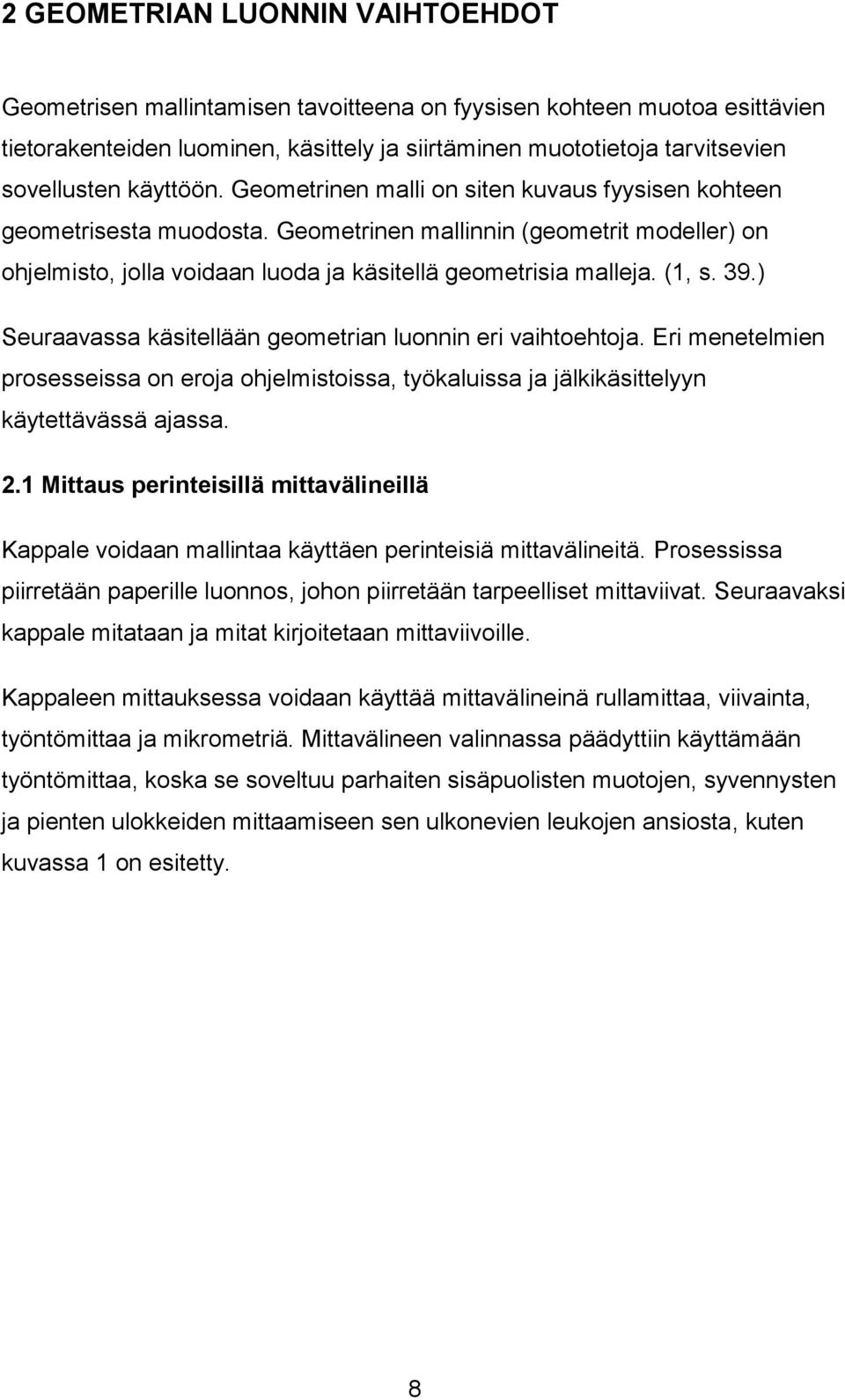 (1, s. 39.) Seuraavassa käsitellään geometrian luonnin eri vaihtoehtoja. Eri menetelmien prosesseissa on eroja ohjelmistoissa, työkaluissa ja jälkikäsittelyyn käytettävässä ajassa. 2.