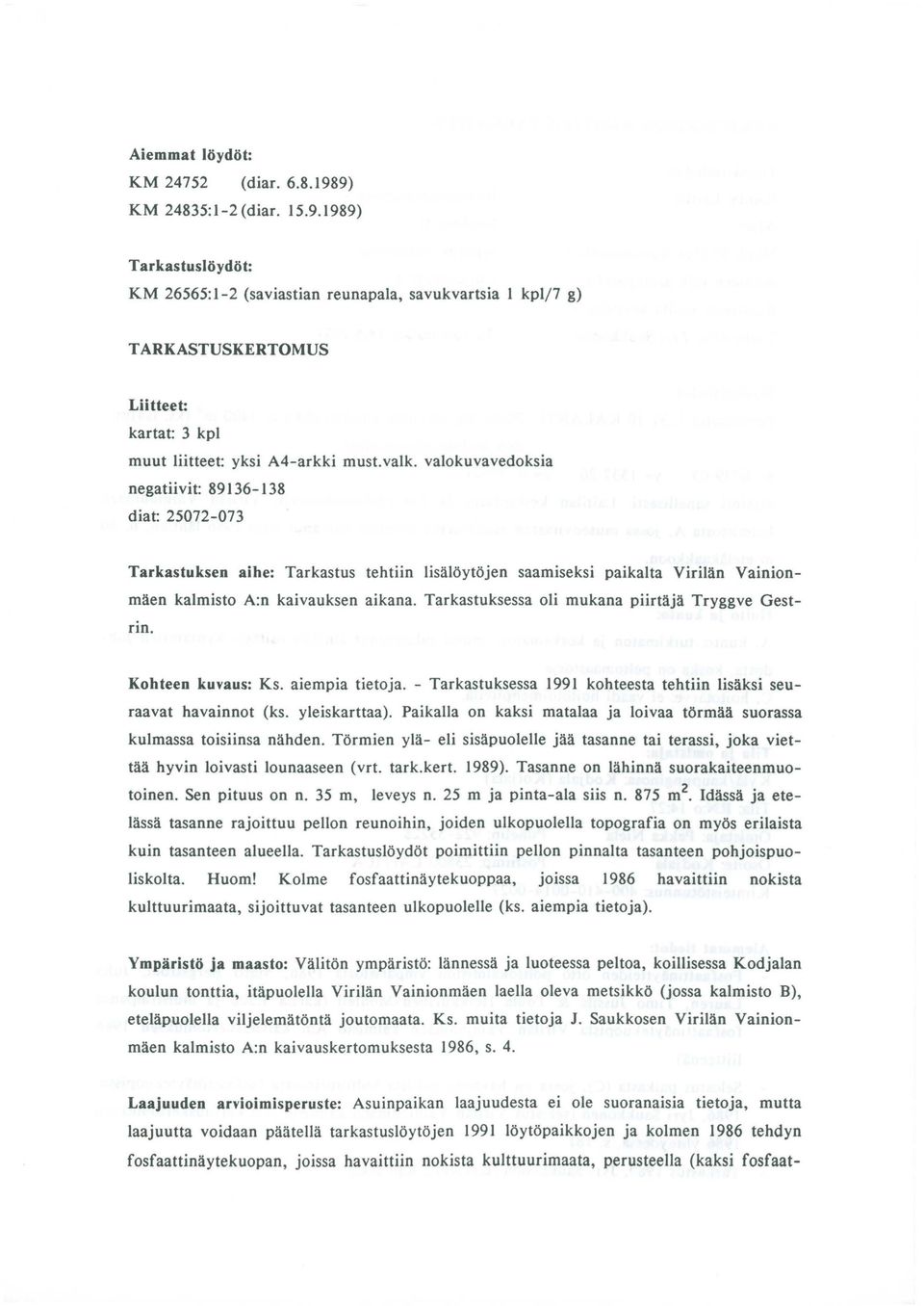 Tarkastuksessa oli mukana piirtäjä Tryggve Gestrin. Kohteen kuvaus: Ks. aiempia tietoja. - Tarkastuksessa 1991 kohteesta tehtiin lisäksi seuraavat havainnot (ks. yleiskarttaa).