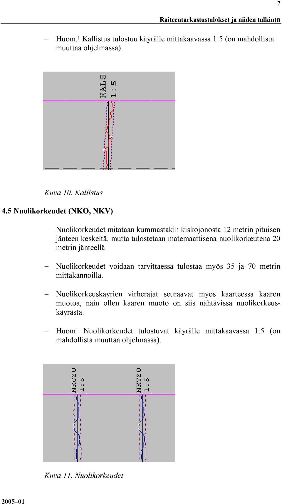 metrin jänteellä. Nuolikorkeudet voidaan tarvittaessa tulostaa myös 35 ja 70 metrin mittakannoilla.