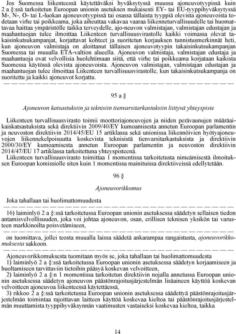 terveydelle, ajo-neuvon valmistajan, valmistajan edustajan ja maahantuojan tulee ilmoittaa Liikenteen turvallisuusvirastolle kaikki voimassa olevat takaisinkutsukampanjat, korjattavat kohteet ja