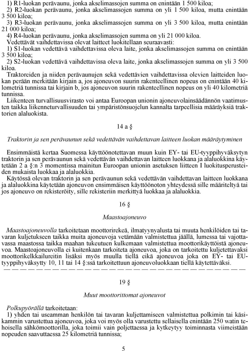 Vedettävät vaihdettavissa olevat laitteet luokitellaan seuraavasti: 1) S1-luokan vedettävä vaihdettavissa oleva laite, jonka akselimassojen summa on enintään 3 500 kiloa; 2) S2-luokan vedettävä