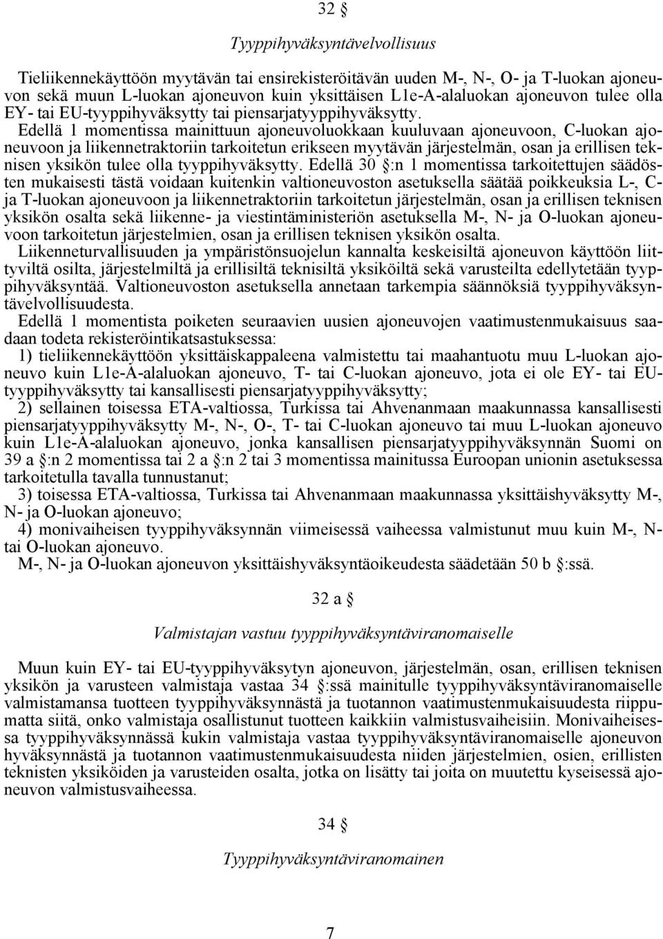 Edellä 1 momentissa mainittuun ajoneuvoluokkaan kuuluvaan ajoneuvoon, C-luokan ajoneuvoon ja liikennetraktoriin tarkoitetun erikseen myytävän järjestelmän, osan ja erillisen teknisen yksikön tulee