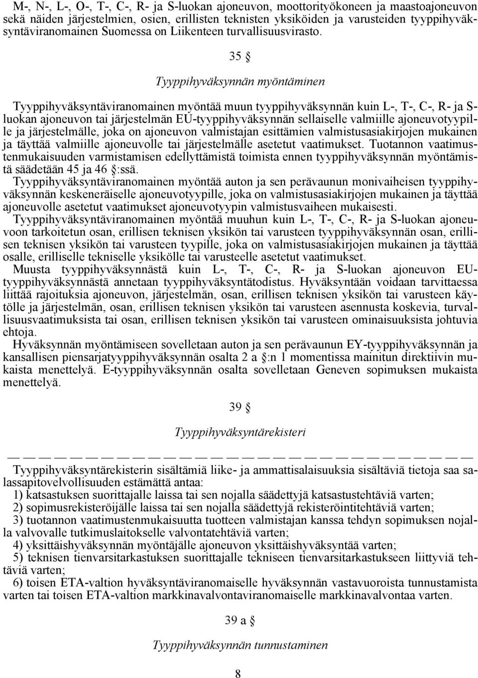 35 Tyyppihyväksynnän myöntäminen Tyyppihyväksyntäviranomainen myöntää muun tyyppihyväksynnän kuin L-, T-, C-, R- ja S- luokan ajoneuvon tai järjestelmän EU-tyyppihyväksynnän sellaiselle valmiille