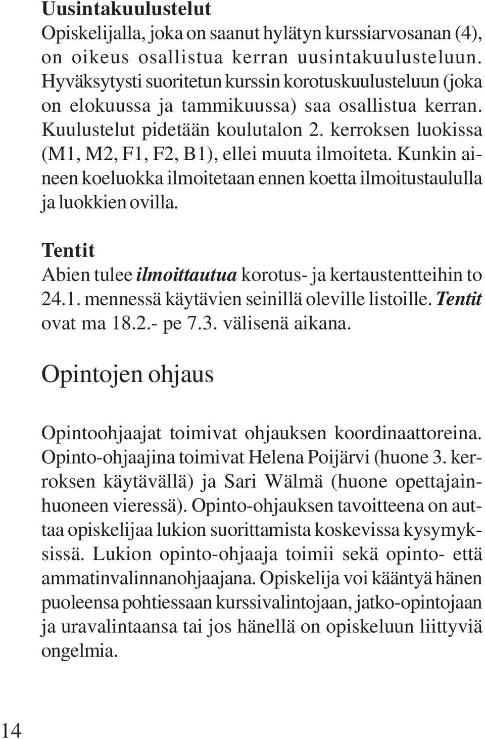 kerroksen luokissa (M1, M2, F1, F2, B1), ellei muuta ilmoiteta. Kunkin aineen koeluokka ilmoitetaan ennen koetta ilmoitustaululla ja luokkien ovilla.