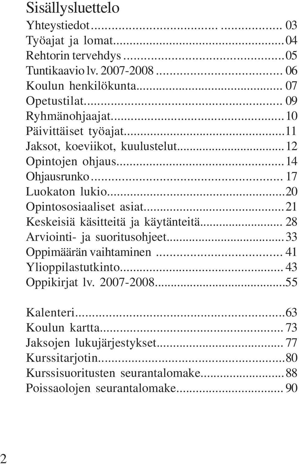 ..20 Opintososiaaliset asiat...21 Keskeisiä käsitteitä ja käytänteitä... 28 Arviointi- ja suoritusohjeet...33 Oppimäärän vaihtaminen... 41 Ylioppilastutkinto.