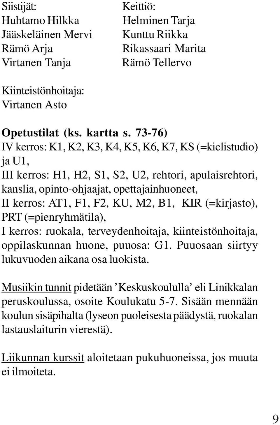 73-76) IV kerros: K1, K2, K3, K4, K5, K6, K7, KS (=kielistudio) ja U1, III kerros: H1, H2, S1, S2, U2, rehtori, apulaisrehtori, kanslia, opinto-ohjaajat, opettajainhuoneet, II kerros: AT1, F1, F2,