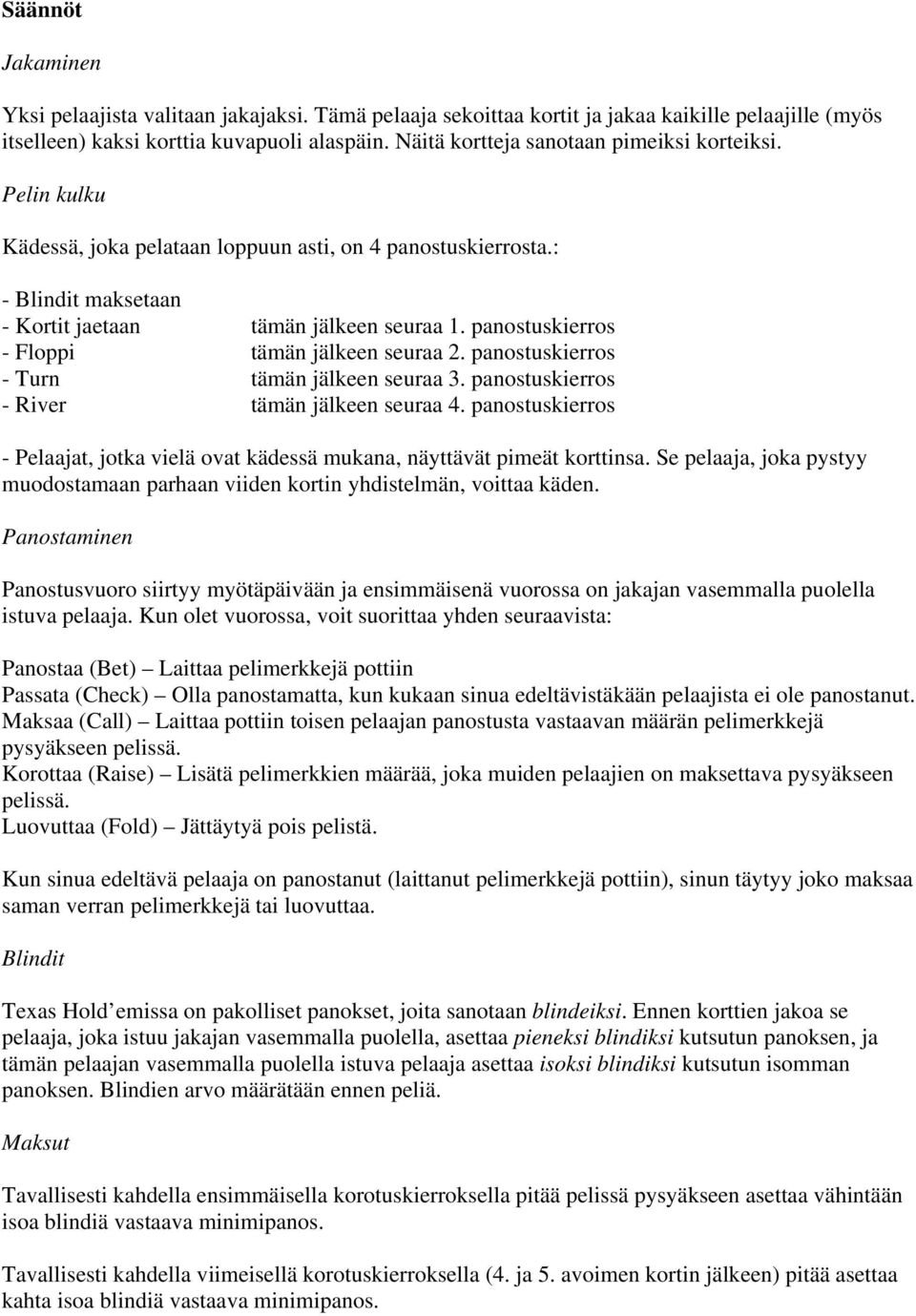 panostuskierros - Floppi tämän jälkeen seuraa 2. panostuskierros - Turn tämän jälkeen seuraa 3. panostuskierros - River tämän jälkeen seuraa 4.