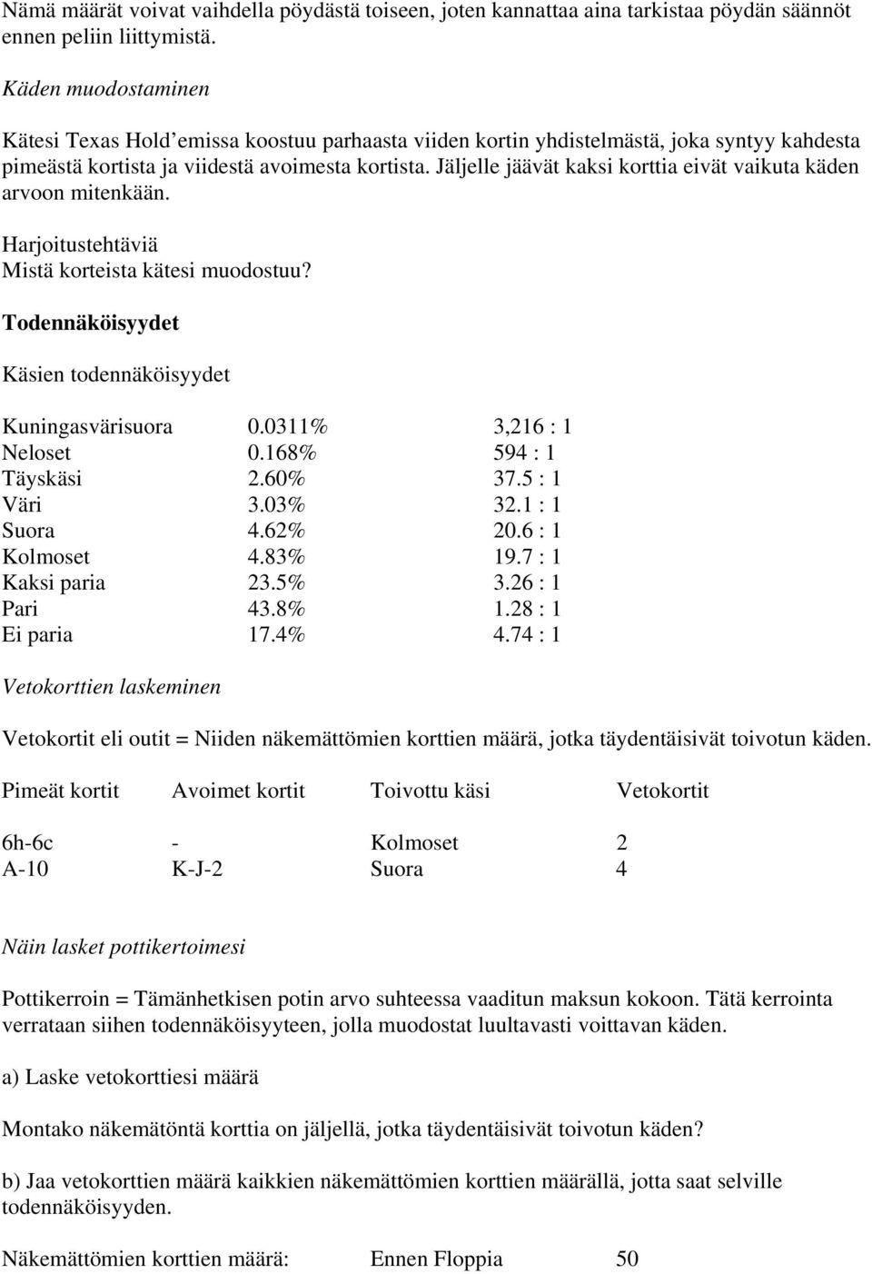 Jäljelle jäävät kaksi korttia eivät vaikuta käden arvoon mitenkään. Harjoitustehtäviä Mistä korteista kätesi muodostuu? Todennäköisyydet Käsien todennäköisyydet Kuningasvärisuora 0.