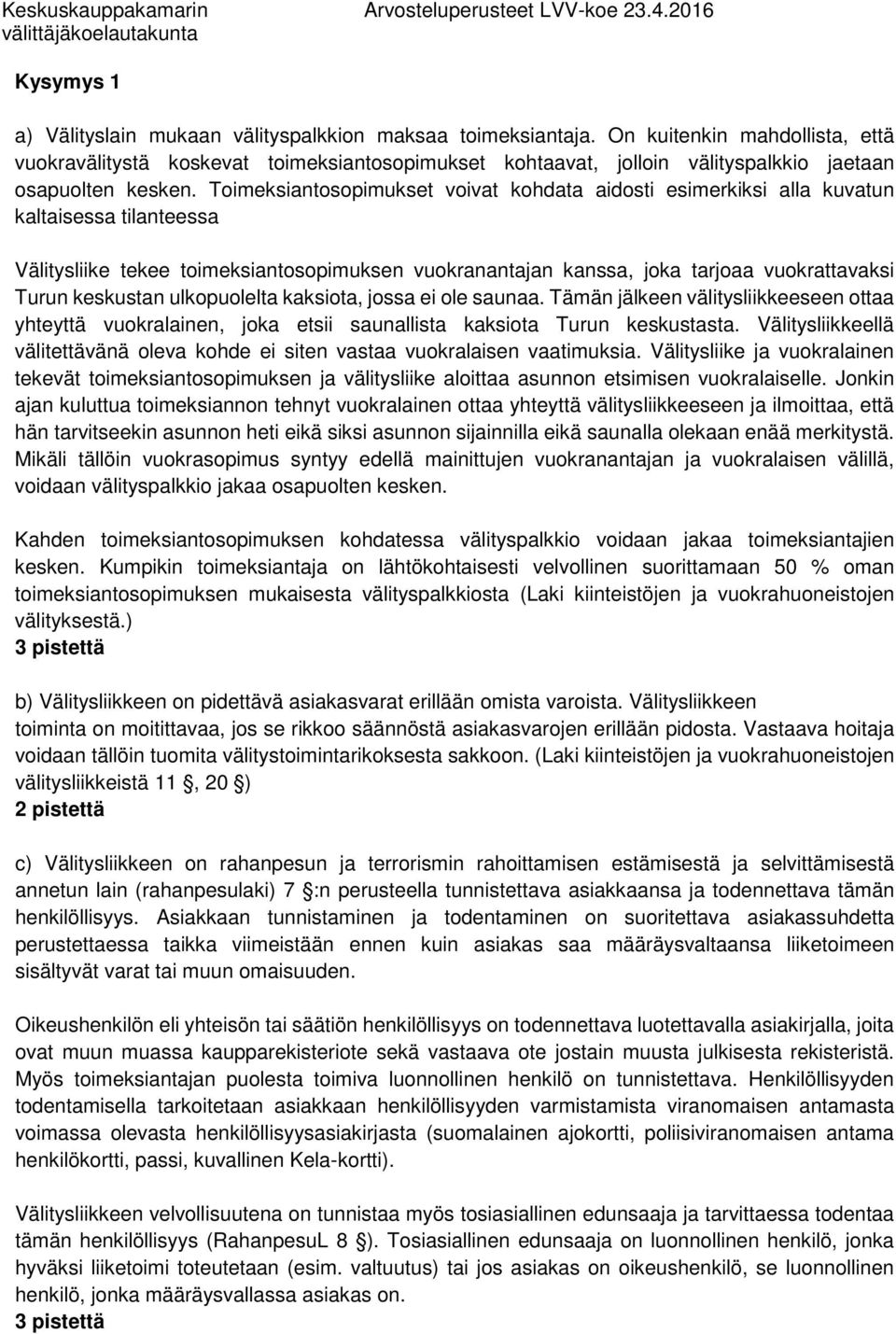 Toimeksiantosopimukset voivat kohdata aidosti esimerkiksi alla kuvatun kaltaisessa tilanteessa Välitysliike tekee toimeksiantosopimuksen vuokranantajan kanssa, joka tarjoaa vuokrattavaksi Turun