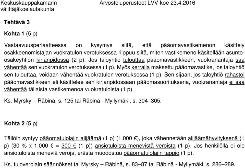 Myös kerralla maksettu pääomavastike, jos taloyhtiö sen tulouttaa, voidaan vähentää vuokratulon verotuksessa (1 p).