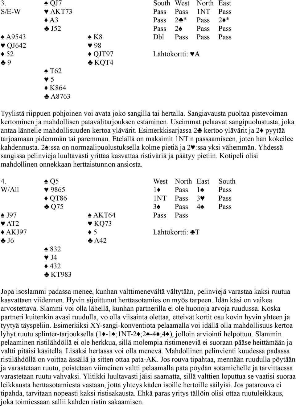 Useimmat pelaavat sangipuolustusta, joka antaa lännelle mahdollisuuden kertoa ylävärit. Esimerkkisarjassa 2 kertoo ylävärit ja 2 pyytää tarjoamaan pidemmän tai paremman.