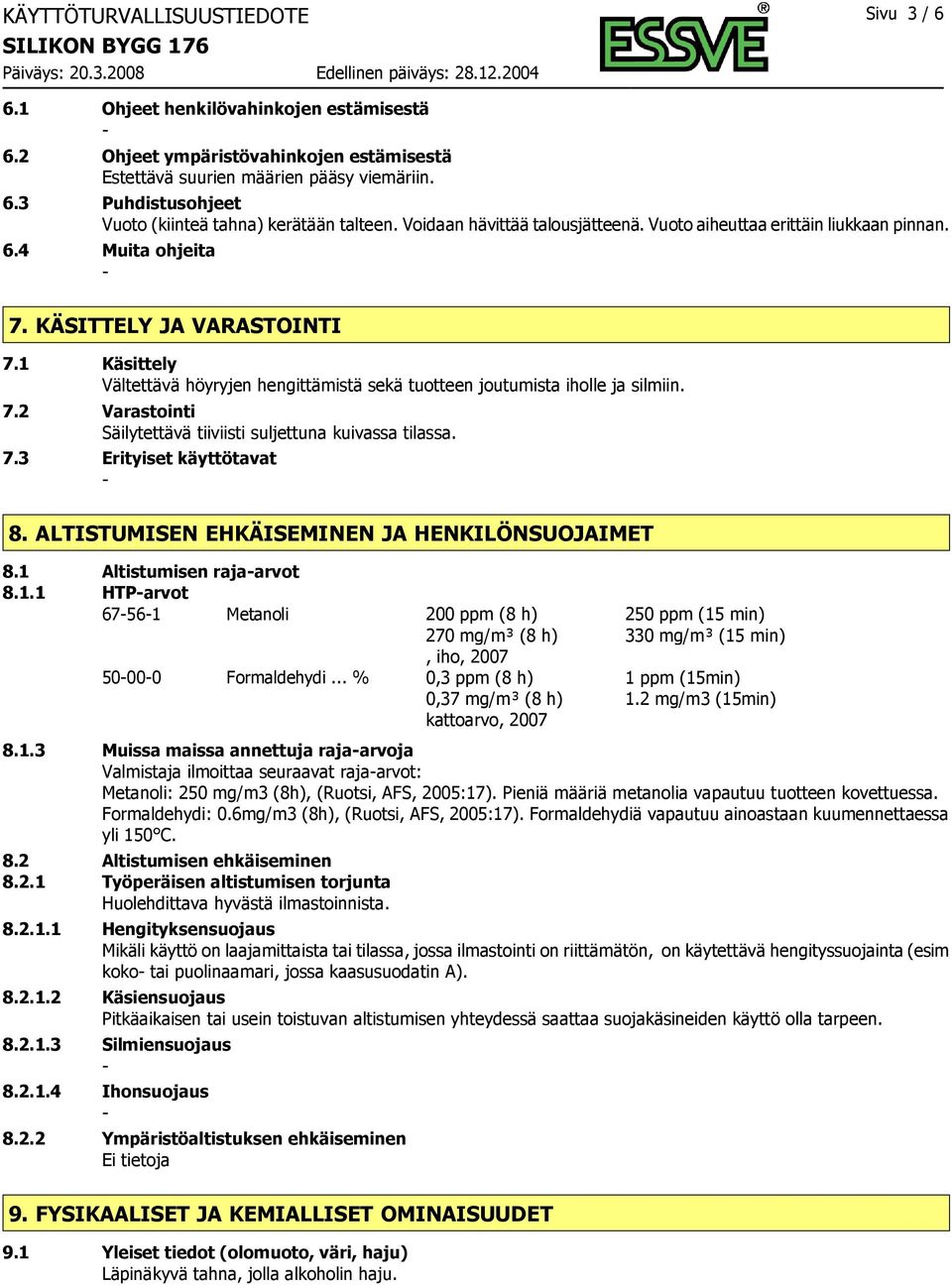 1 Käsittely Vältettävä höyryjen hengittämistä sekä tuotteen joutumista iholle ja silmiin. 7.2 Varastointi Säilytettävä tiiviisti suljettuna kuivassa tilassa. 7.3 Erityiset käyttötavat 8.