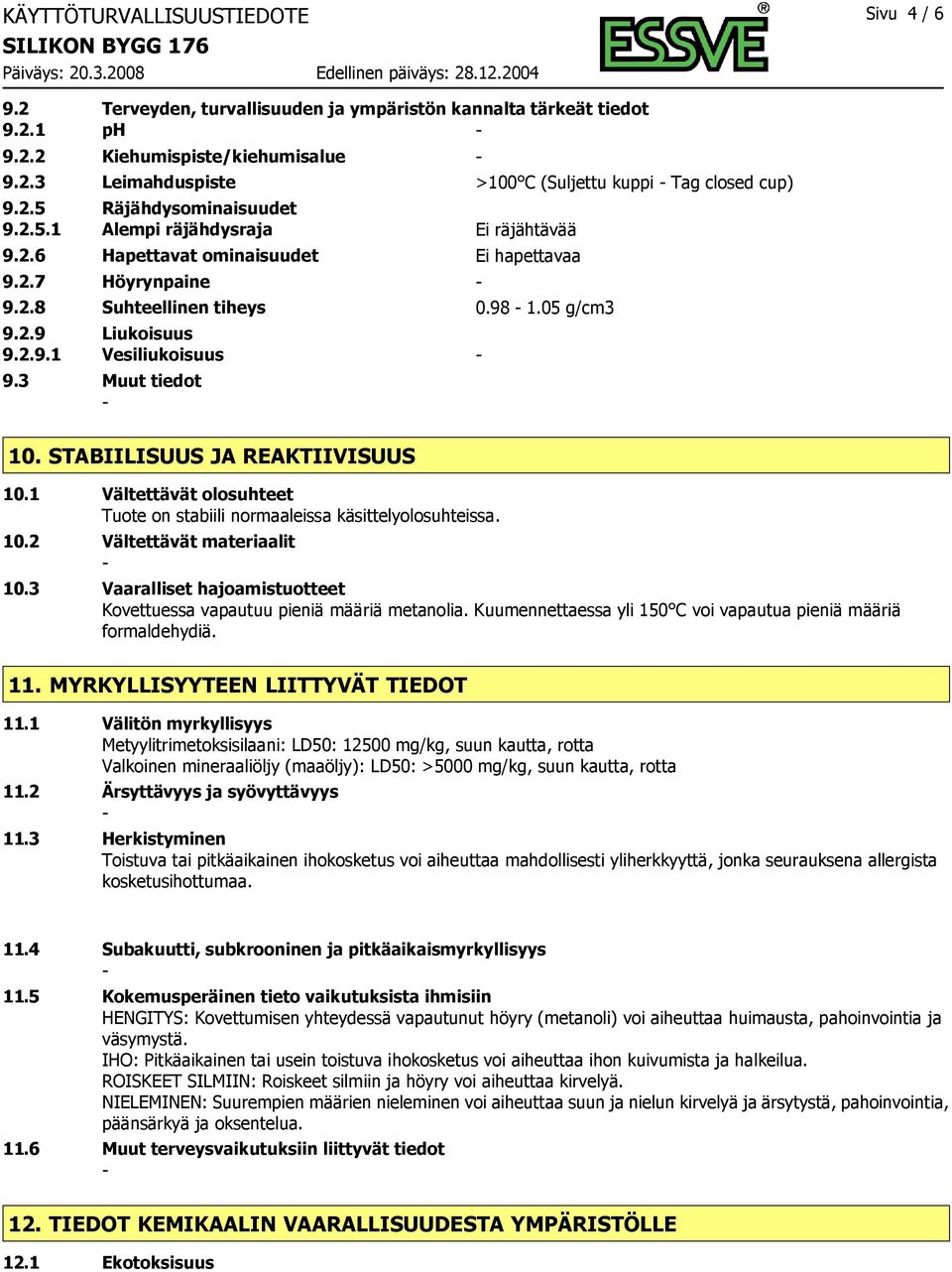 3 Muut tiedot 10. STABIILISUUS JA REAKTIIVISUUS 10.1 Vältettävät olosuhteet Tuote on stabiili normaaleissa käsittelyolosuhteissa. 10.2 Vältettävät materiaalit 10.