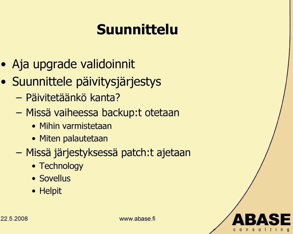 Missä vaiheessa backup:t otetaan Mihin varmistetaan