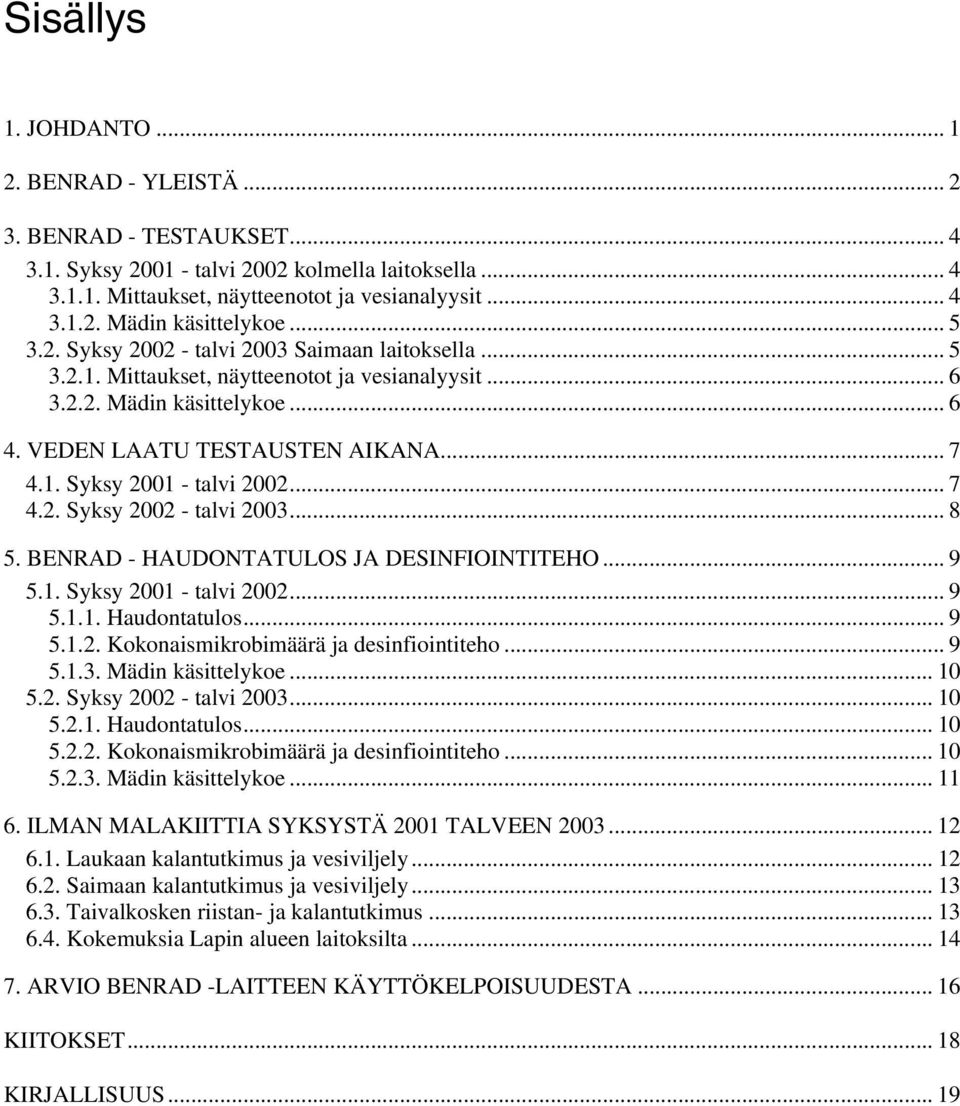 .. 7 4.2. Syksy 2002 - talvi 2003... 8 5. BENRAD - HAUDONTATULOS JA DESINFIOINTITEHO... 9 5.1. Syksy 2001 - talvi 2002... 9 5.1.1. Haudontatulos... 9 5.1.2. Kokonaismikrobimäärä ja desinfiointiteho.