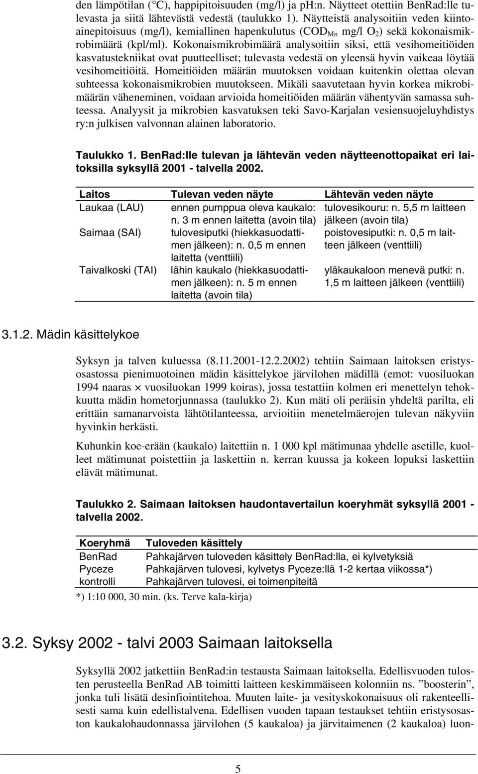 Kokonaismikrobimäärä analysoitiin siksi, että vesihomeitiöiden kasvatustekniikat ovat puutteelliset; tulevasta vedestä on yleensä hyvin vaikeaa löytää vesihomeitiöitä.