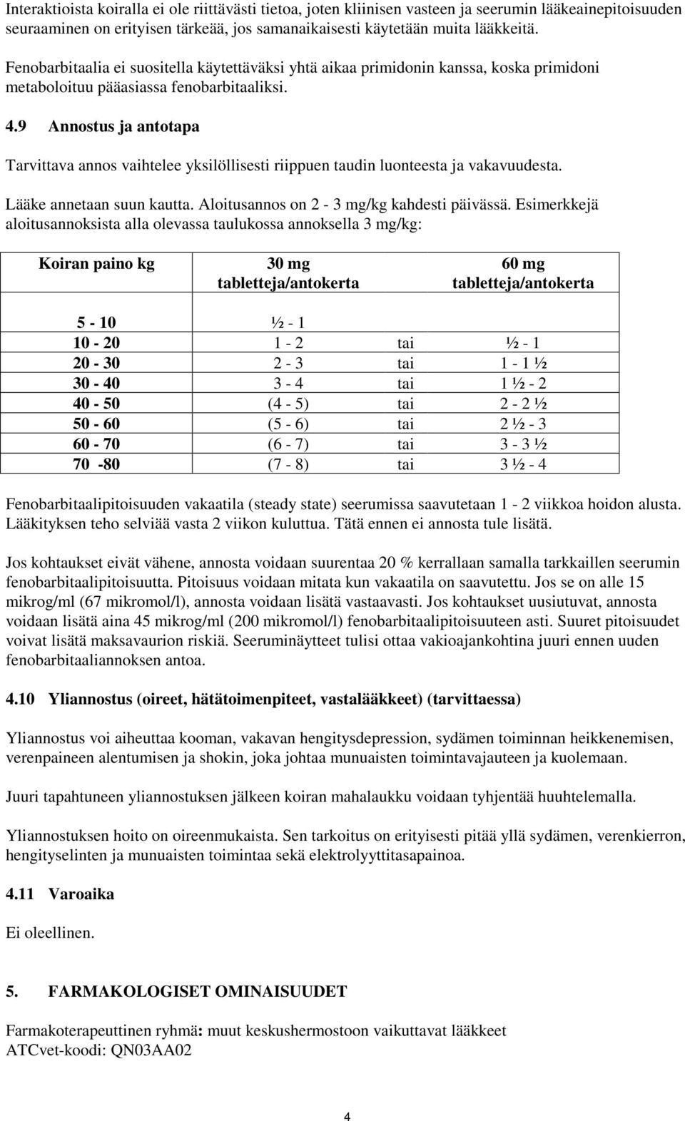 9 Annostus ja antotapa Tarvittava annos vaihtelee yksilöllisesti riippuen taudin luonteesta ja vakavuudesta. Lääke annetaan suun kautta. Aloitusannos on 2-3 mg/kg kahdesti päivässä.