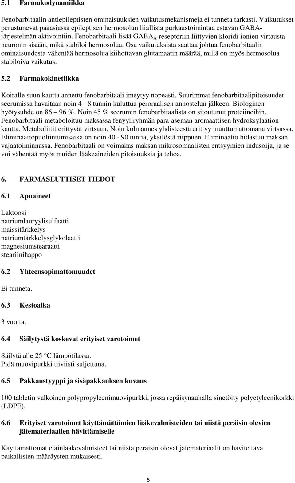 Fenobarbitaali lisää GABA A -reseptoriin liittyvien kloridi-ionien virtausta neuronin sisään, mikä stabiloi hermosolua.