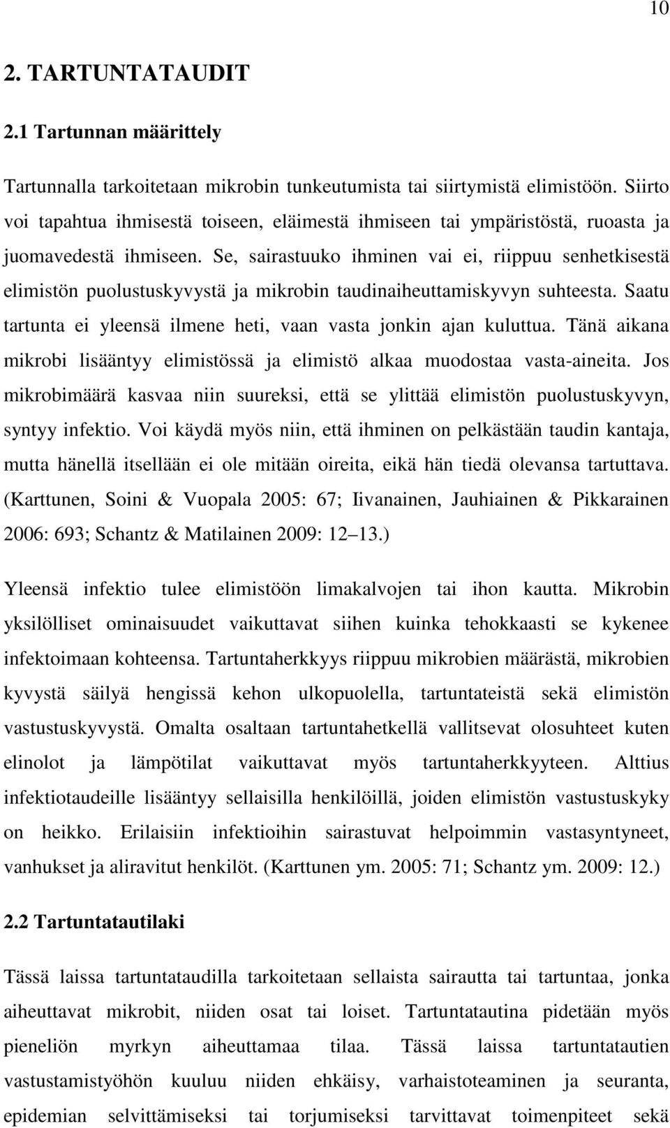 Se, sairastuuko ihminen vai ei, riippuu senhetkisestä elimistön puolustuskyvystä ja mikrobin taudinaiheuttamiskyvyn suhteesta. Saatu tartunta ei yleensä ilmene heti, vaan vasta jonkin ajan kuluttua.