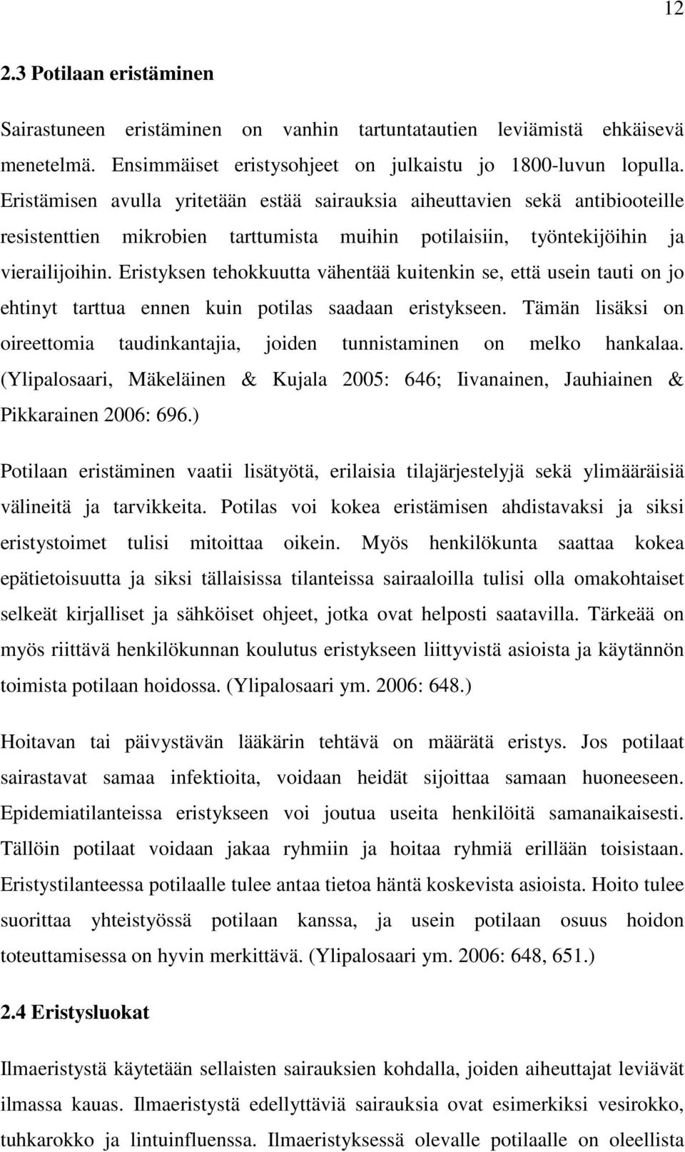 Eristyksen tehokkuutta vähentää kuitenkin se, että usein tauti on jo ehtinyt tarttua ennen kuin potilas saadaan eristykseen.