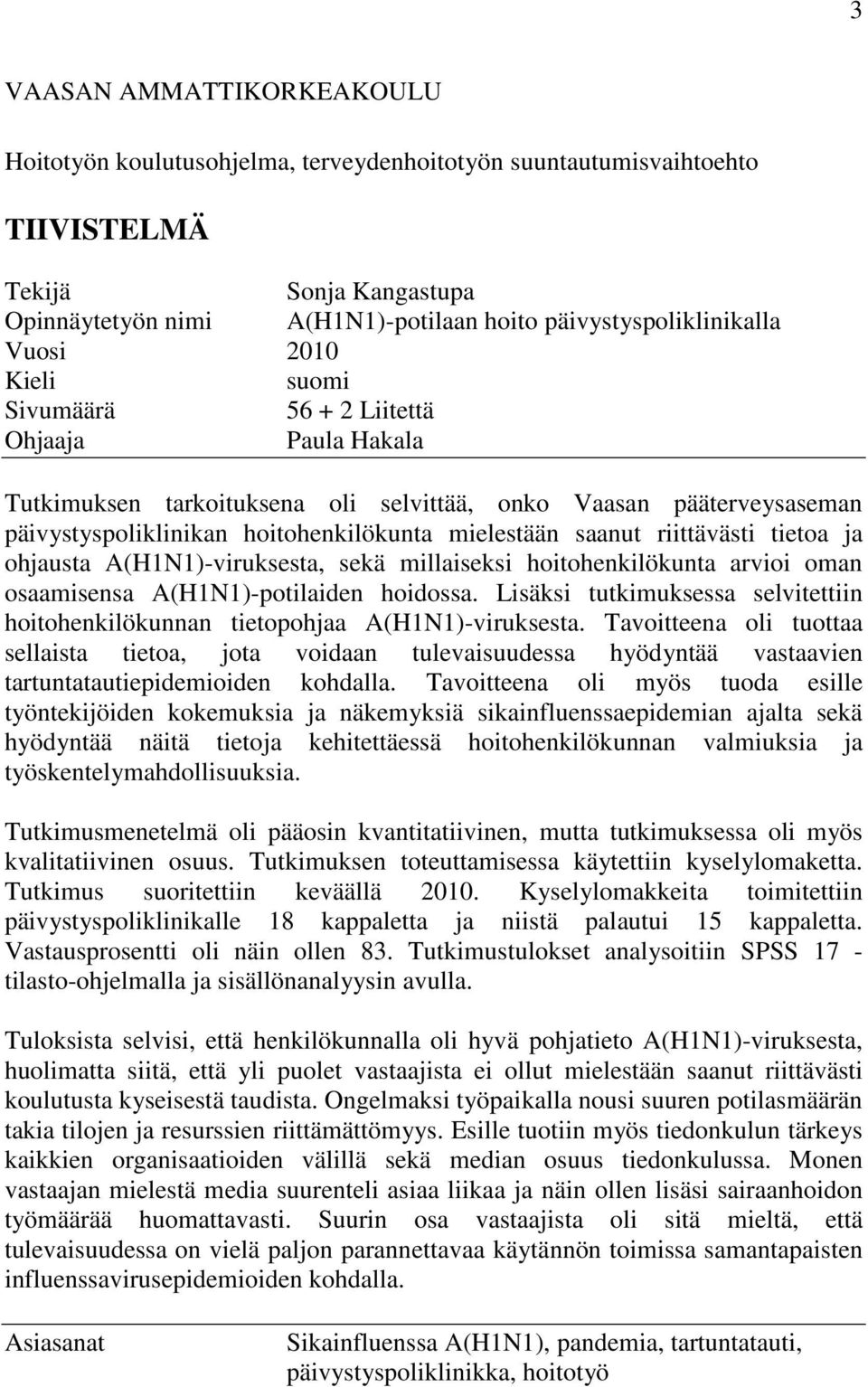 riittävästi tietoa ja ohjausta A(H1N1)-viruksesta, sekä millaiseksi hoitohenkilökunta arvioi oman osaamisensa A(H1N1)-potilaiden hoidossa.
