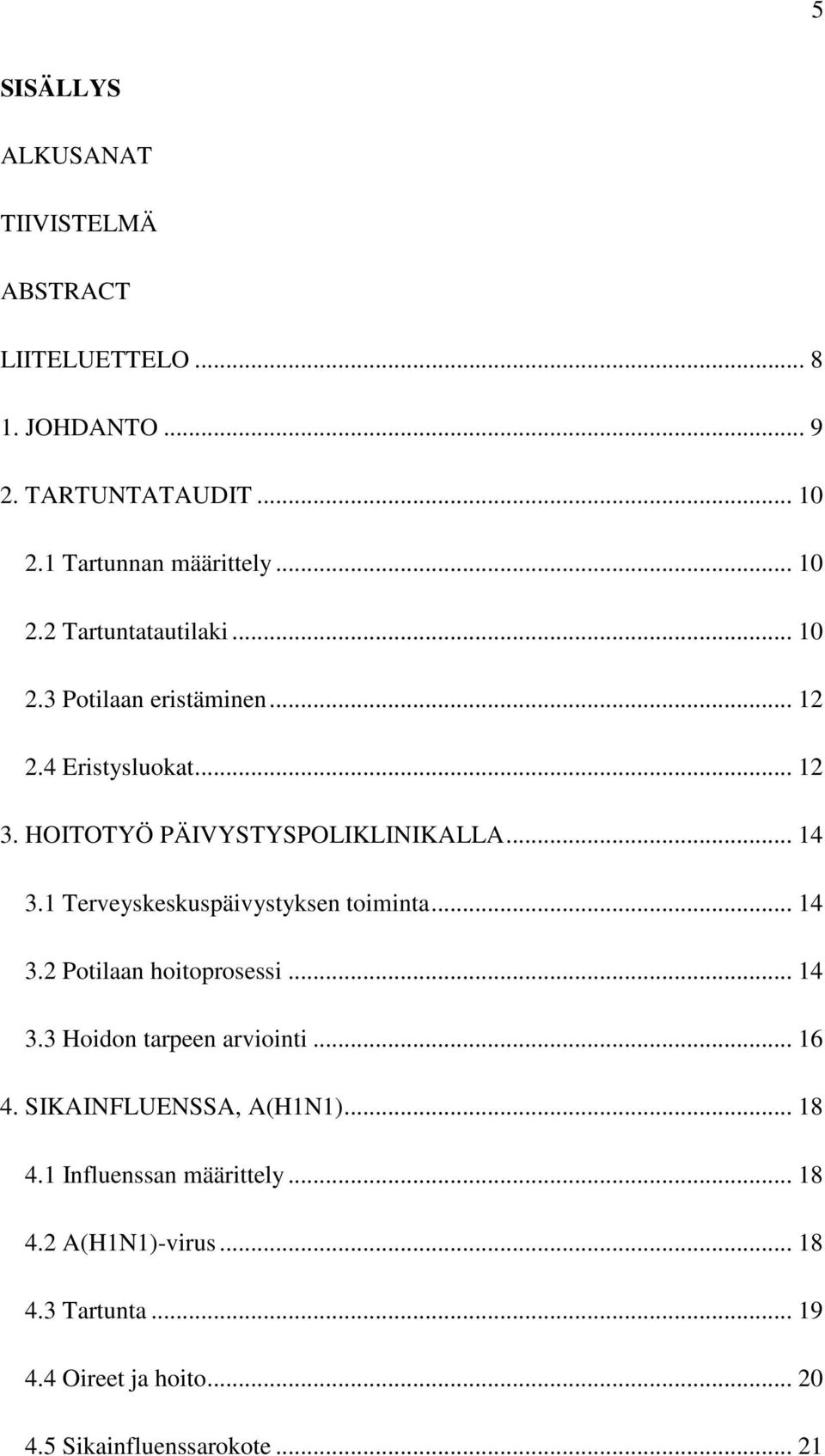1 Terveyskeskuspäivystyksen toiminta... 14 3.2 Potilaan hoitoprosessi... 14 3.3 Hoidon tarpeen arviointi... 16 4.
