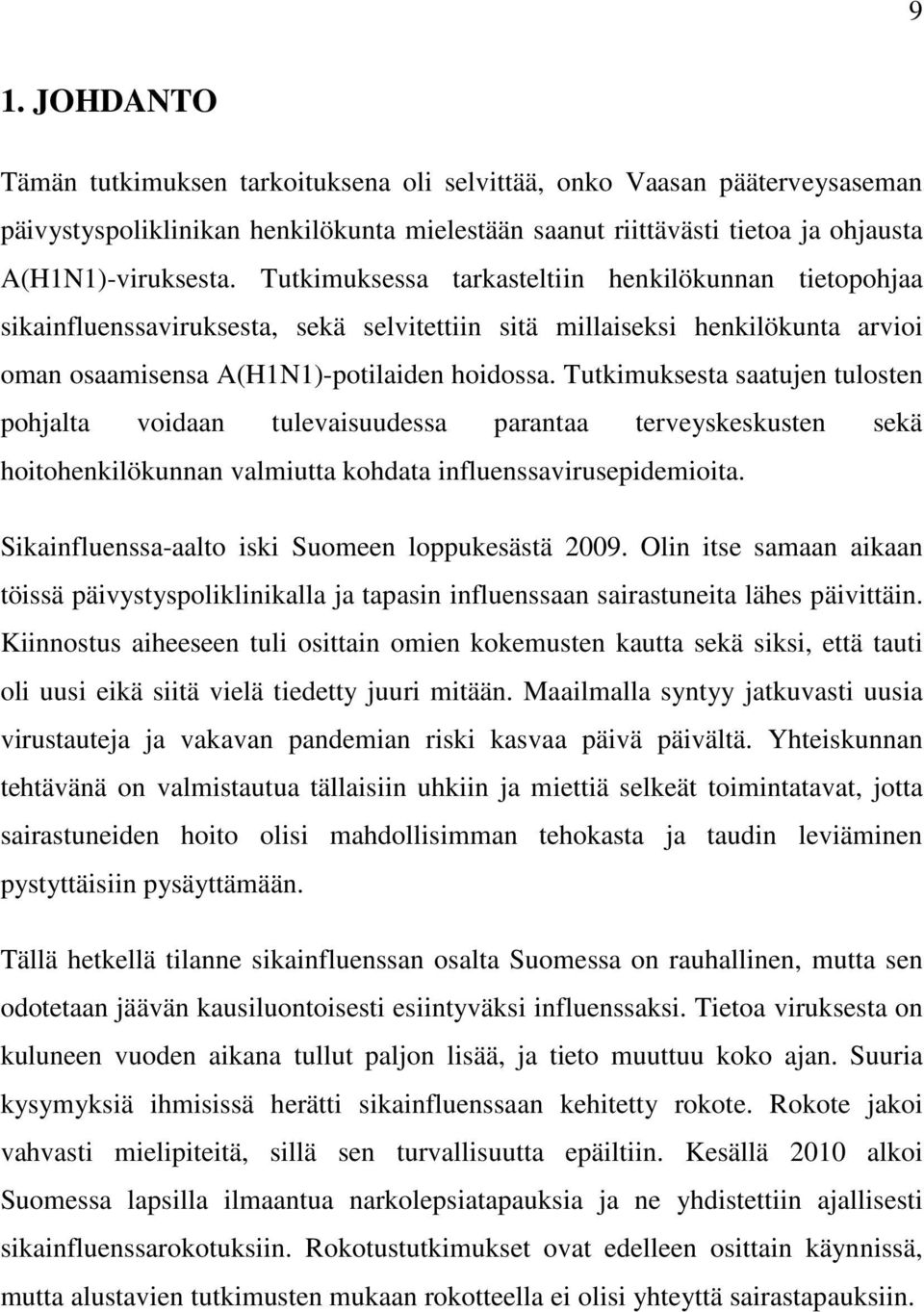 Tutkimuksesta saatujen tulosten pohjalta voidaan tulevaisuudessa parantaa terveyskeskusten sekä hoitohenkilökunnan valmiutta kohdata influenssavirusepidemioita.