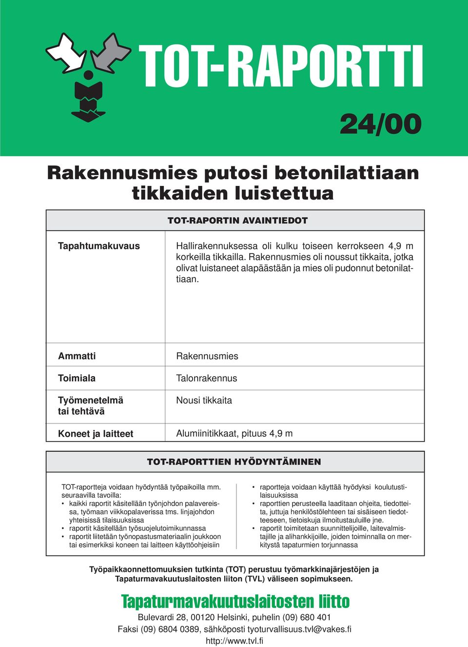 Ammatti Toimiala Työmenetelmä tai tehtävä Koneet ja laitteet Rakennusmies Talonrakennus Nousi tikkaita Alumiinitikkaat, pituus 4,9 m TOT-RAPORTTIEN HYÖDYNTÄMINEN TOT-raportteja voidaan hyödyntää