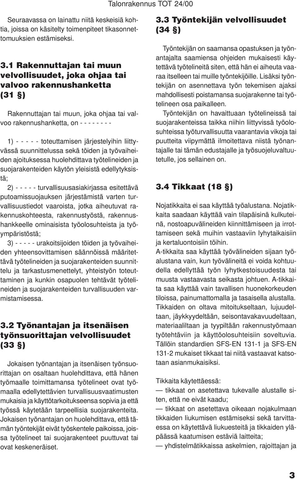 järjestelyihin liittyvässä suunnittelussa sekä töiden ja työvaiheiden ajoituksessa huolehdittava työtelineiden ja suojarakenteiden käytön yleisistä edellytyksistä; 2) - - - - -