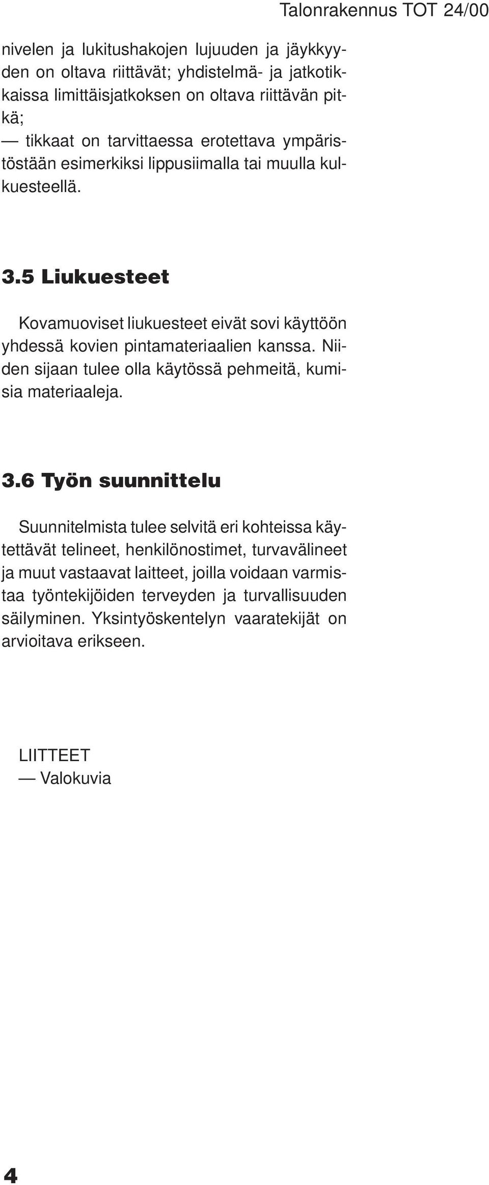 5 Liukuesteet Kovamuoviset liukuesteet eivät sovi käyttöön yhdessä kovien pintamateriaalien kanssa. Niiden sijaan tulee olla käytössä pehmeitä, kumisia materiaaleja. 3.