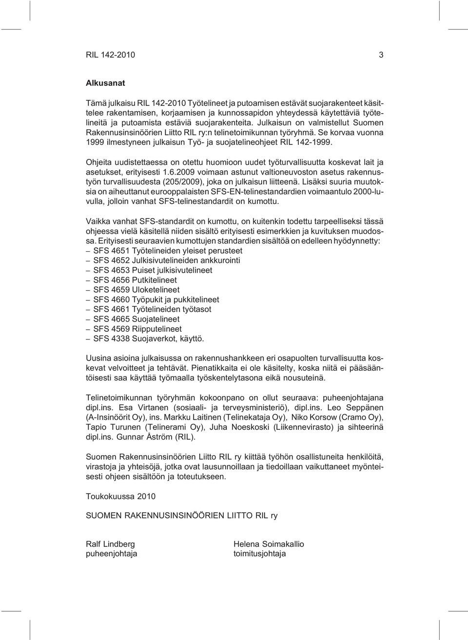 Se korvaa vuonna 1999 ilmestyneen julkaisun Työ- ja suojatelineohjeet RIL 142-1999. Ohjeita uudistettaessa on otettu huomioon uudet työturvallisuutta koskevat lait ja asetukset, erityisesti 1.6.