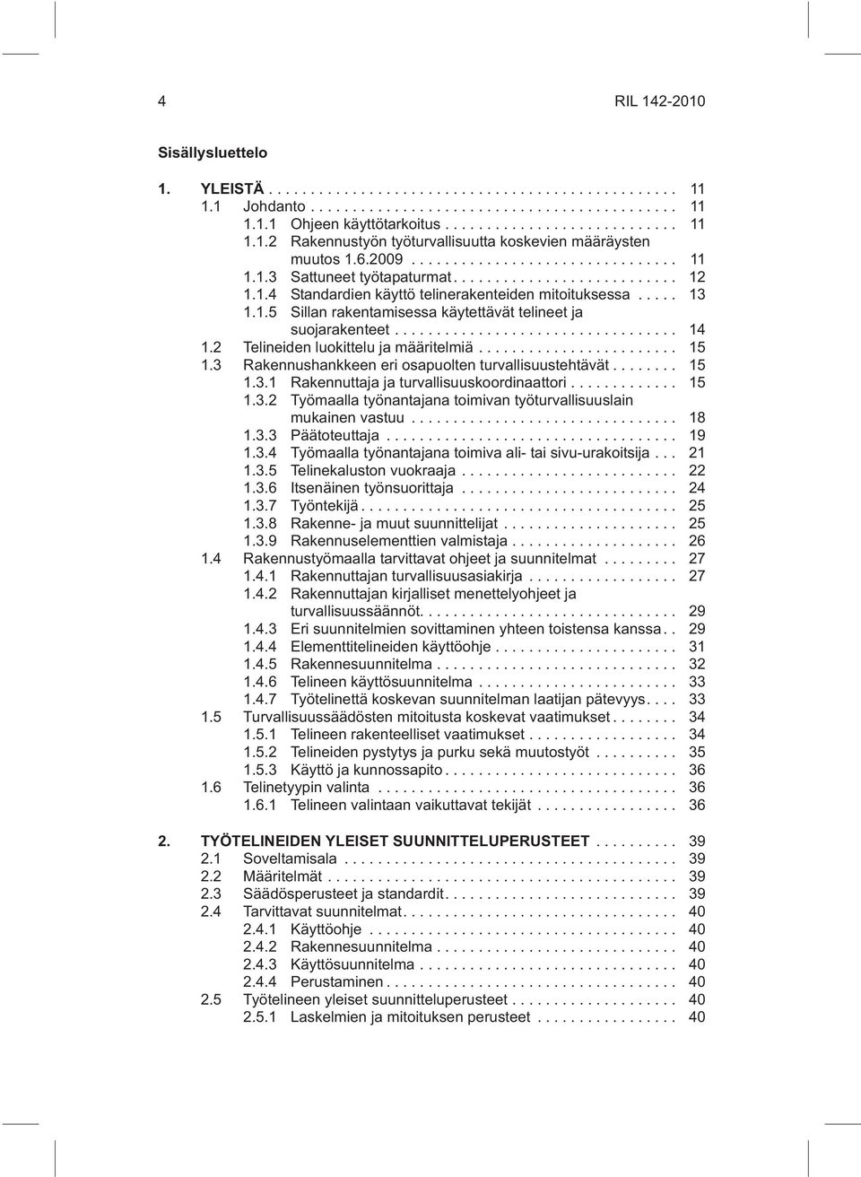 3 Rakennushankkeen eri osapuolten turvallisuustehtävät... 15 1.3.1 Rakennuttaja ja turvallisuuskoordinaattori... 15 1.3.2 Työmaalla työnantajana toimivan työturvallisuuslain mukainen vastuu... 18 1.3.3 Päätoteuttaja.