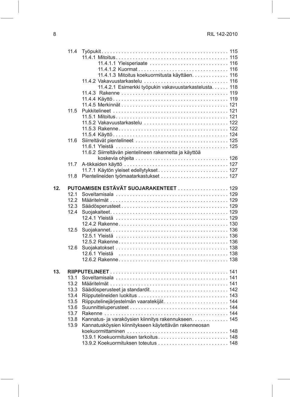 6 Siirreltävät pientelineet...125 11.6.1 Yleistä...125 11.6.2 Siirreltävän pientelineen rakennetta ja käyttöä koskevia ohjeita...126 11.7 A-tikkaiden käyttö...127 11.7.1 Käytön yleiset edellytykset.